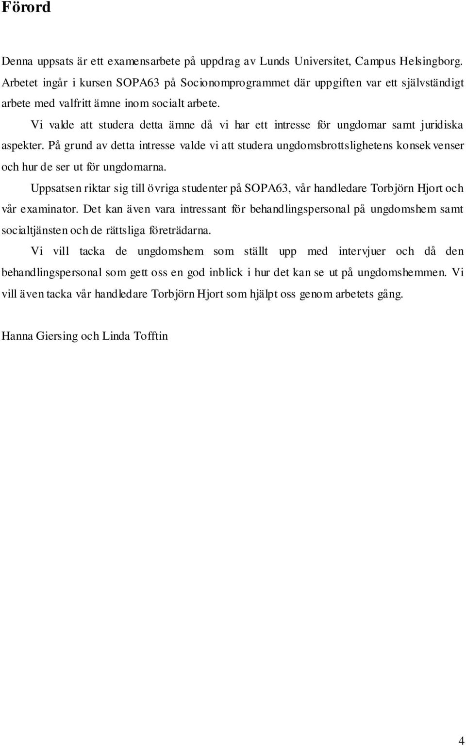 Vi valde att studera detta ämne då vi har ett intresse för ungdomar samt juridiska aspekter.
