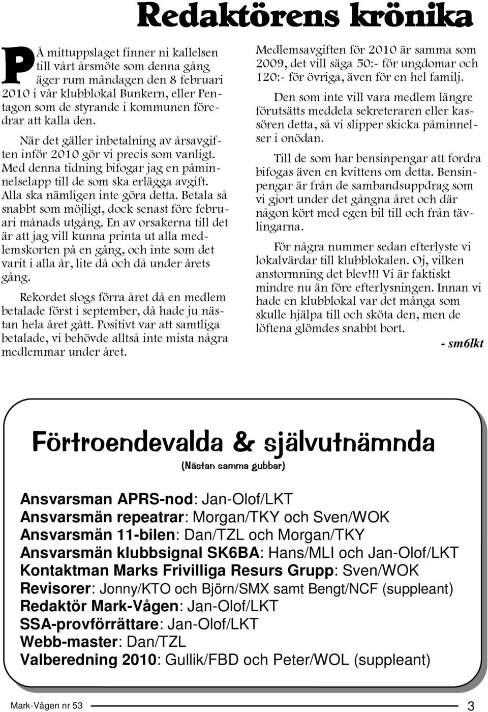 Alla ska nämligen inte göra detta. Betala så snabbt som möjligt, dock senast före februari månads utgång.