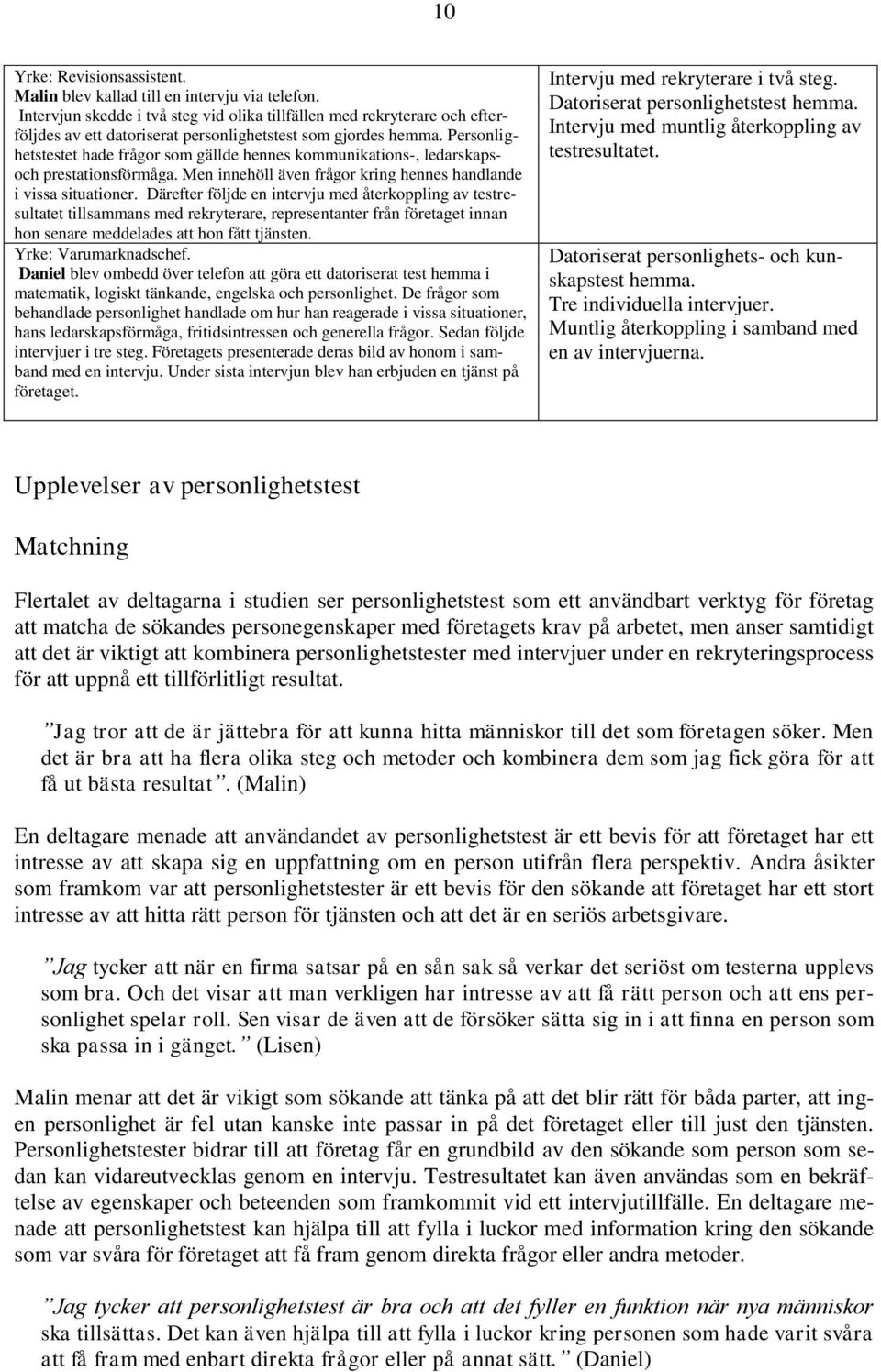 Personlighetstestet hade frågor som gällde hennes kommunikations-, ledarskapsoch prestationsförmåga. Men innehöll även frågor kring hennes handlande i vissa situationer.