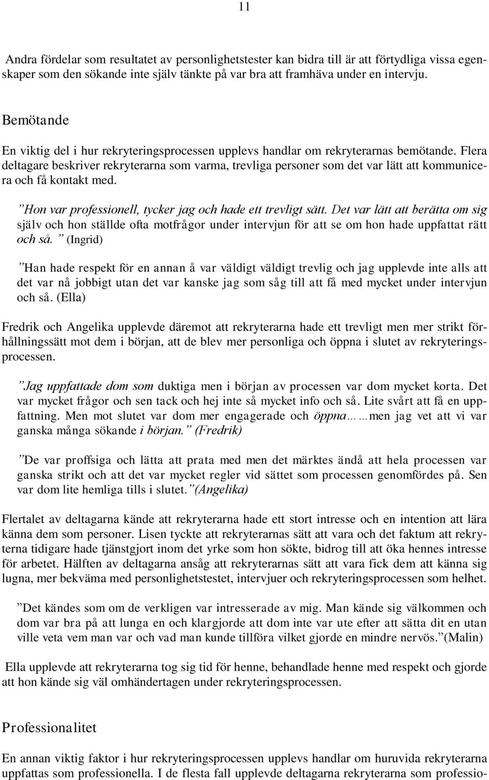 Flera deltagare beskriver rekryterarna som varma, trevliga personer som det var lätt att kommunicera och få kontakt med. Hon var professionell, tycker jag och hade ett trevligt sätt.