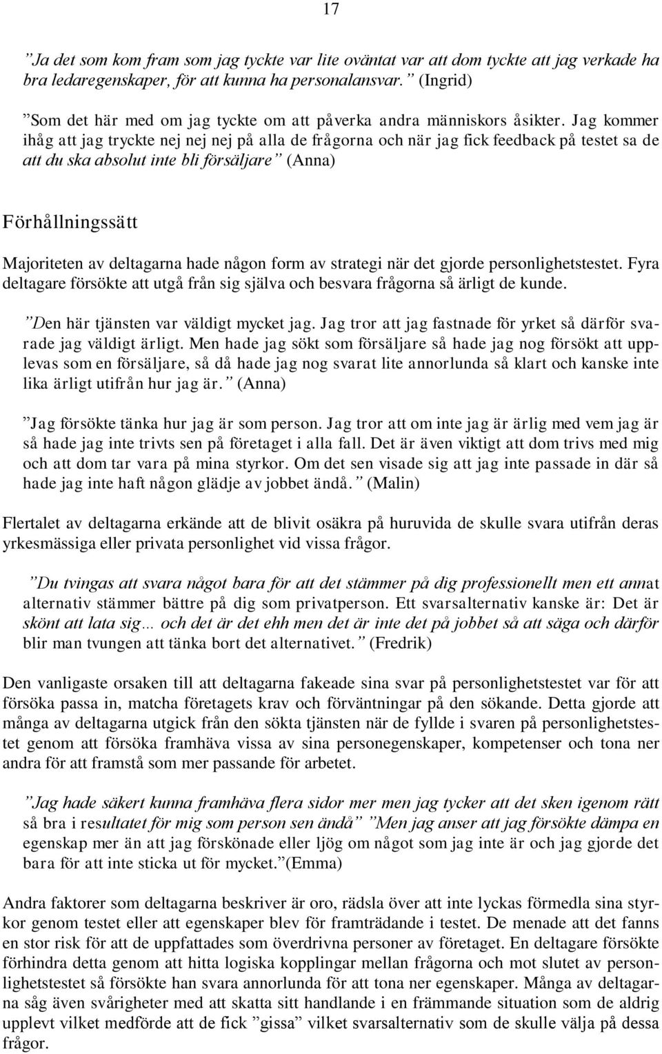 Jag kommer ihåg att jag tryckte nej nej nej på alla de frågorna och när jag fick feedback på testet sa de att du ska absolut inte bli försäljare (Anna) Förhållningssätt Majoriteten av deltagarna hade