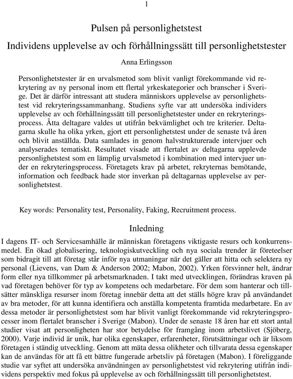 Studiens syfte var att undersöka individers upplevelse av och förhållningssätt till personlighetstester under en rekryteringsprocess. Åtta deltagare valdes ut utifrån bekvämlighet och tre kriterier.