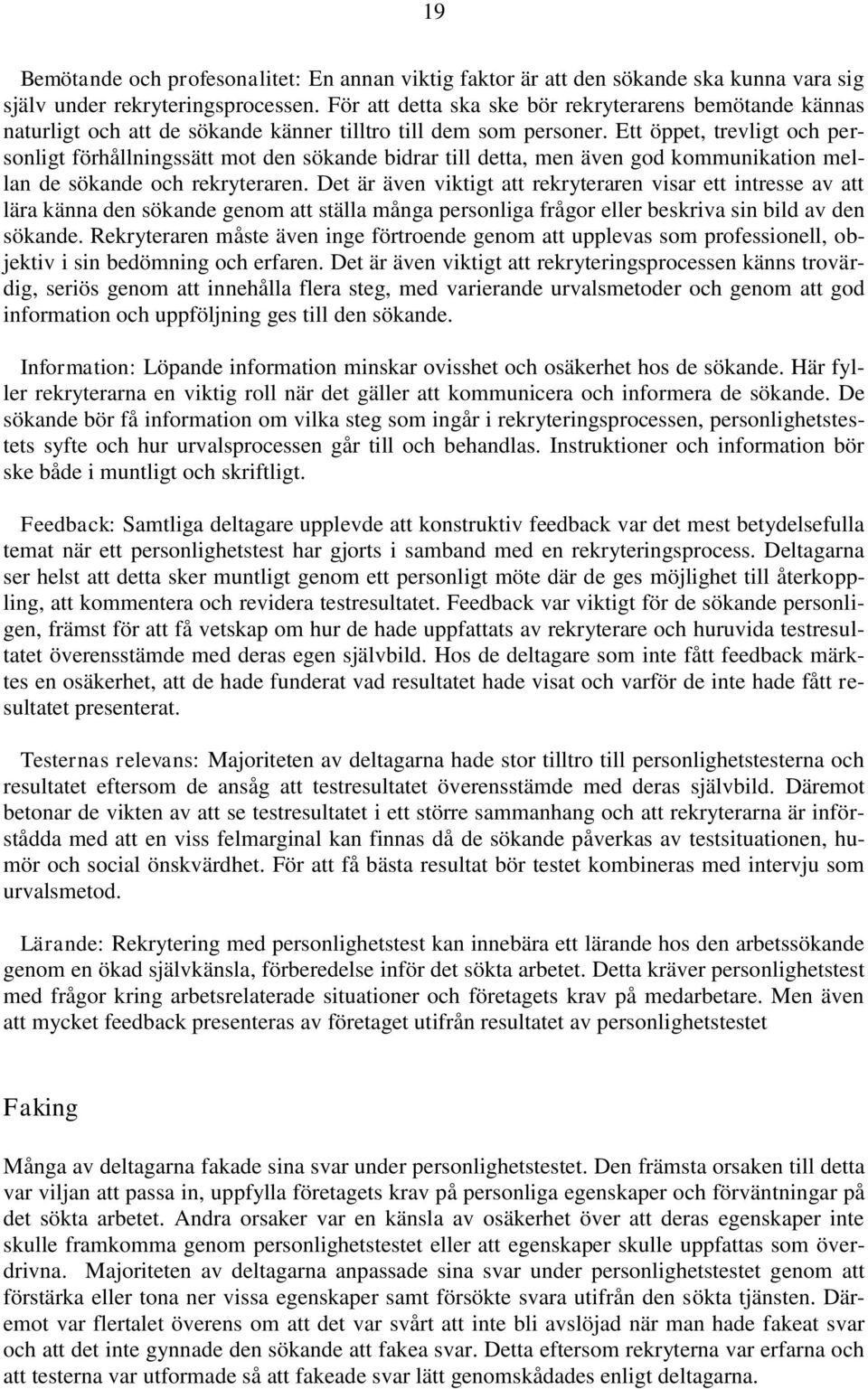 Ett öppet, trevligt och personligt förhållningssätt mot den sökande bidrar till detta, men även god kommunikation mellan de sökande och rekryteraren.