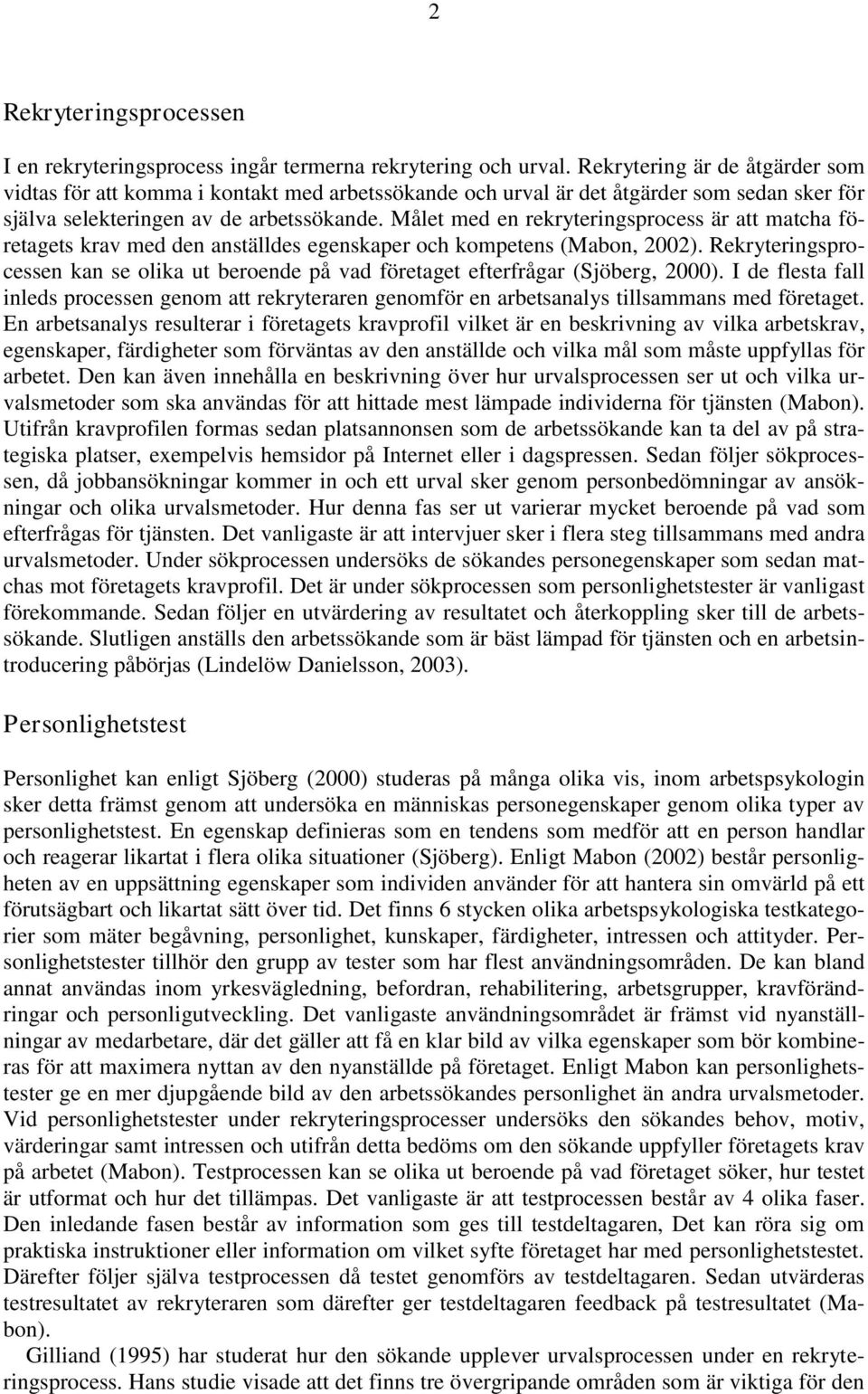 Målet med en rekryteringsprocess är att matcha företagets krav med den anställdes egenskaper och kompetens (Mabon, 2002).