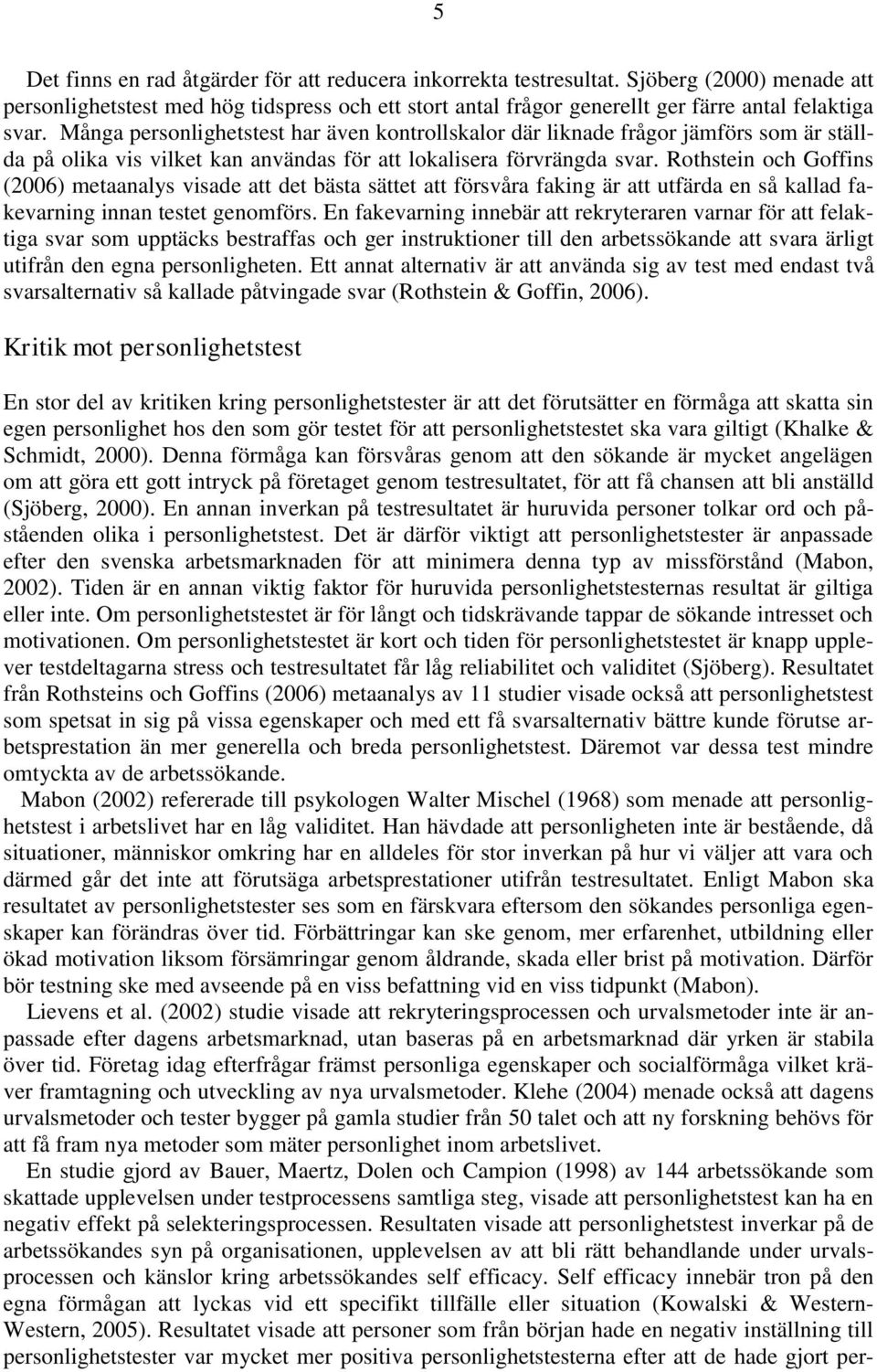 Rothstein och Goffins (2006) metaanalys visade att det bästa sättet att försvåra faking är att utfärda en så kallad fakevarning innan testet genomförs.