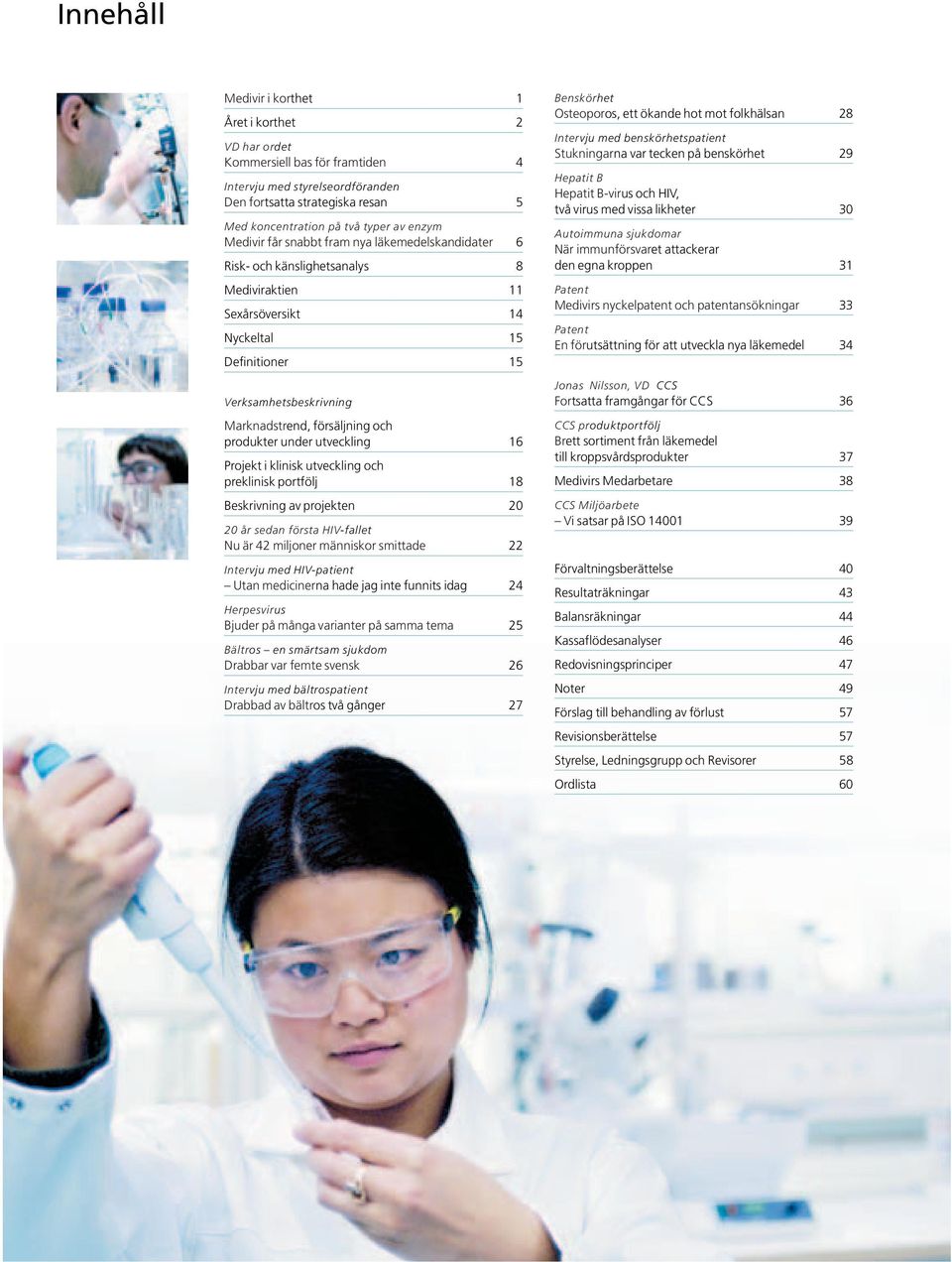 produkter under utveckling 16 Projekt i klinisk utveckling och preklinisk portfölj 18 Beskrivning av projekten 20 20 år sedan första HIV-fallet Nu är 42 miljoner människor smittade 22 Intervju med