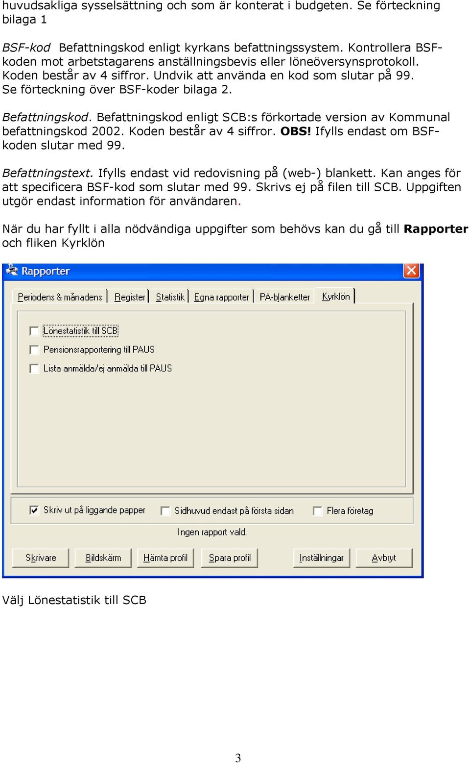 Befattningskod. Befattningskod enligt SCB:s förkortade version av Kommunal befattningskod 2002. Koden består av 4 siffror. OBS! Ifylls endast om BSFkoden slutar med 99. Befattningstext.