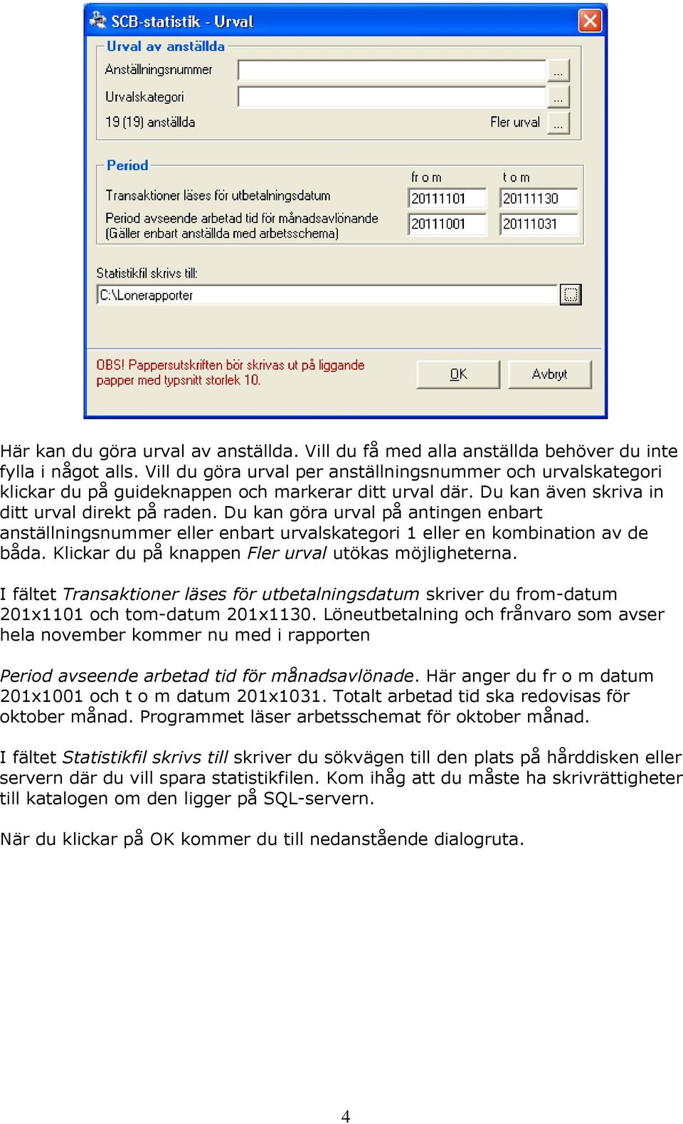 Du kan göra urval på antingen enbart anställningsnummer eller enbart urvalskategori 1 eller en kombination av de båda. Klickar du på knappen Fler urval utökas möjligheterna.