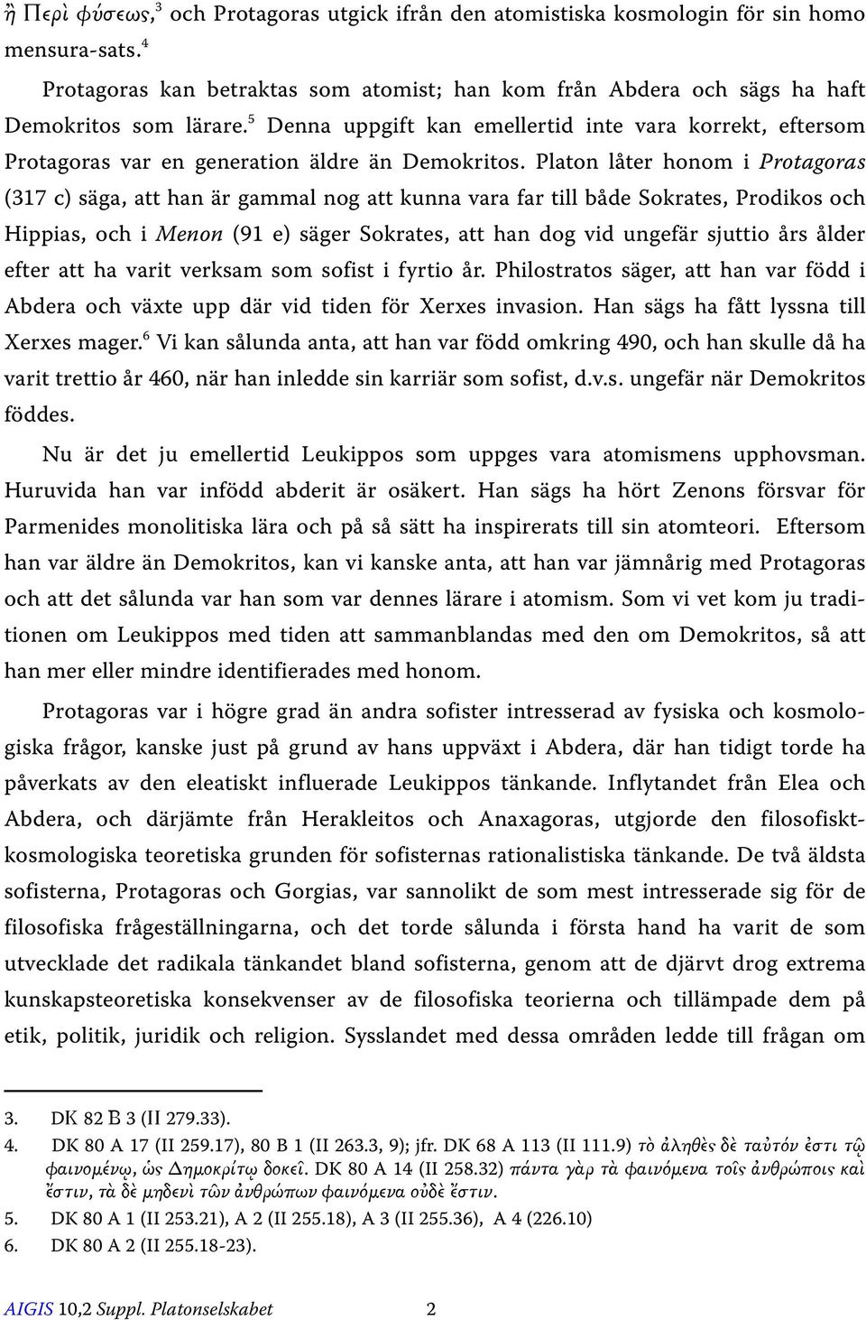 Platon låter honom i Protagoras (317 c) säga, att han är gammal nog att kunna vara far till både Sokrates, Prodikos och Hippias, och i Menon (91 e) säger Sokrates, att han dog vid ungefär sjuttio års
