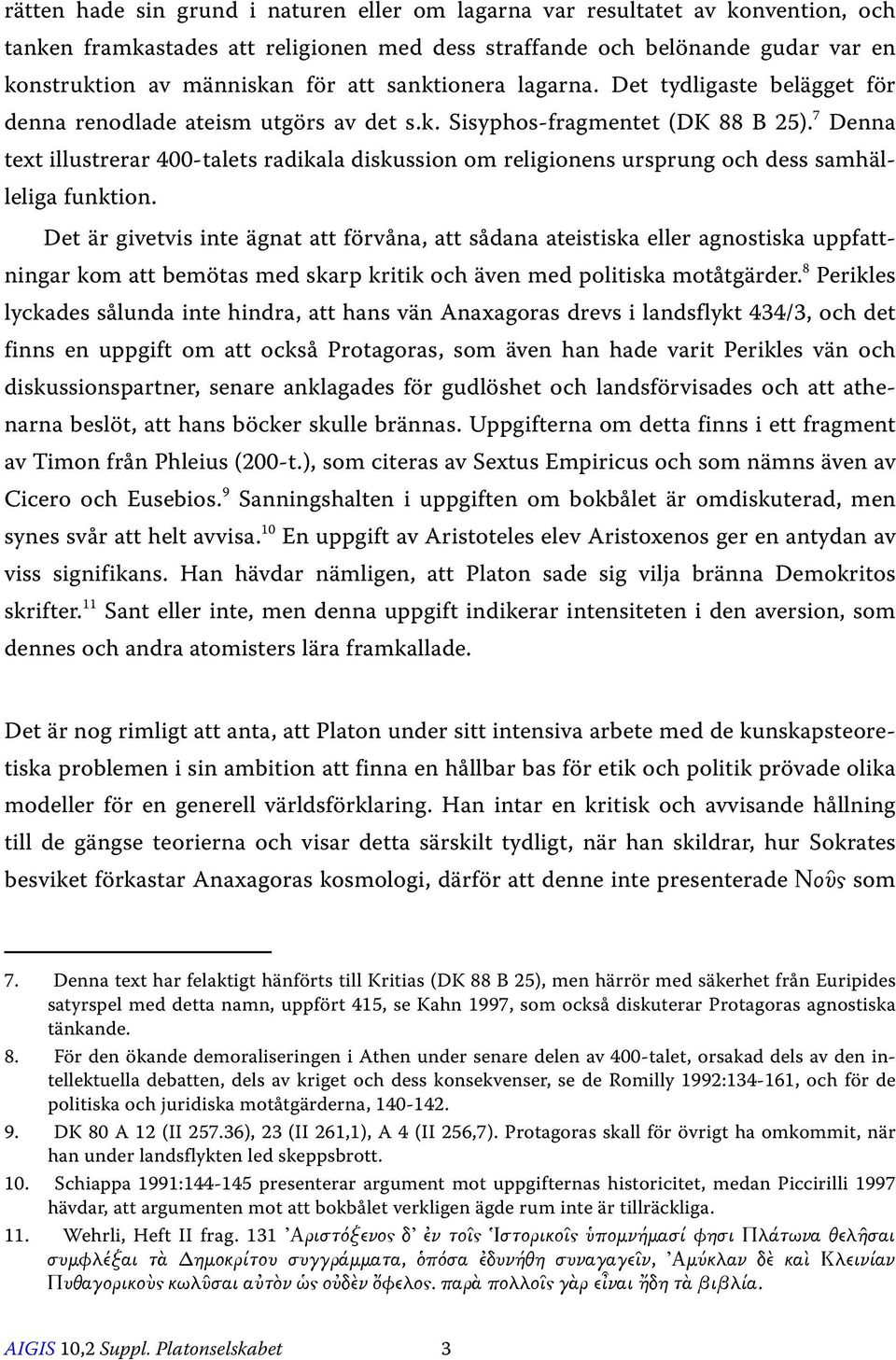 7 Denna text illustrerar 400-talets radikala diskussion om religionens ursprung och dess samhälleliga funktion.