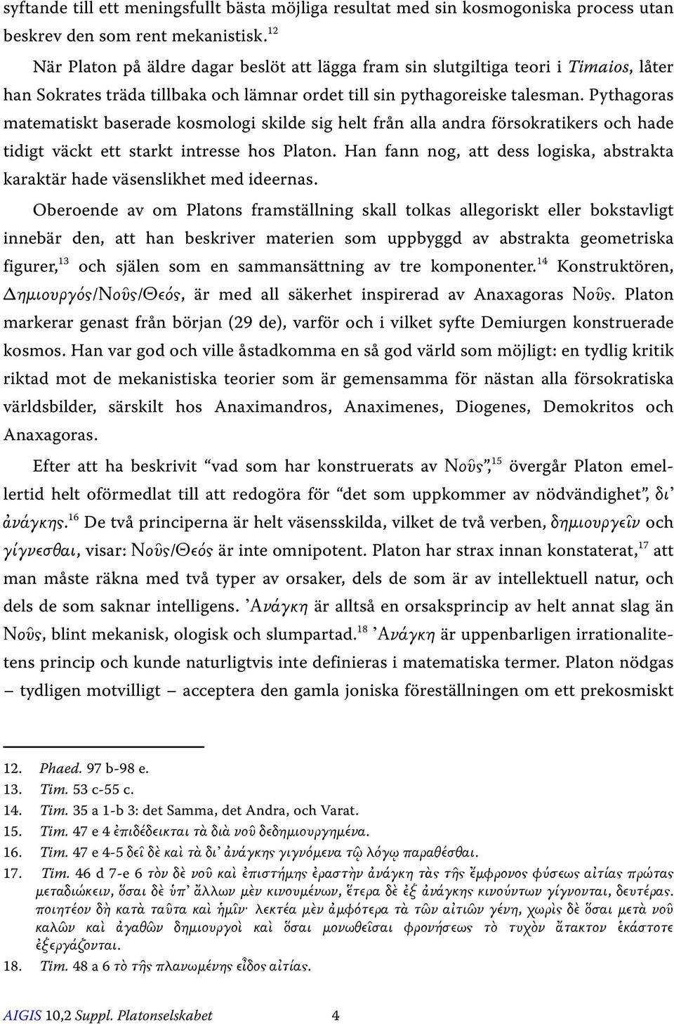 Pythagoras matematiskt baserade kosmologi skilde sig helt från alla andra försokratikers och hade tidigt väckt ett starkt intresse hos Platon.