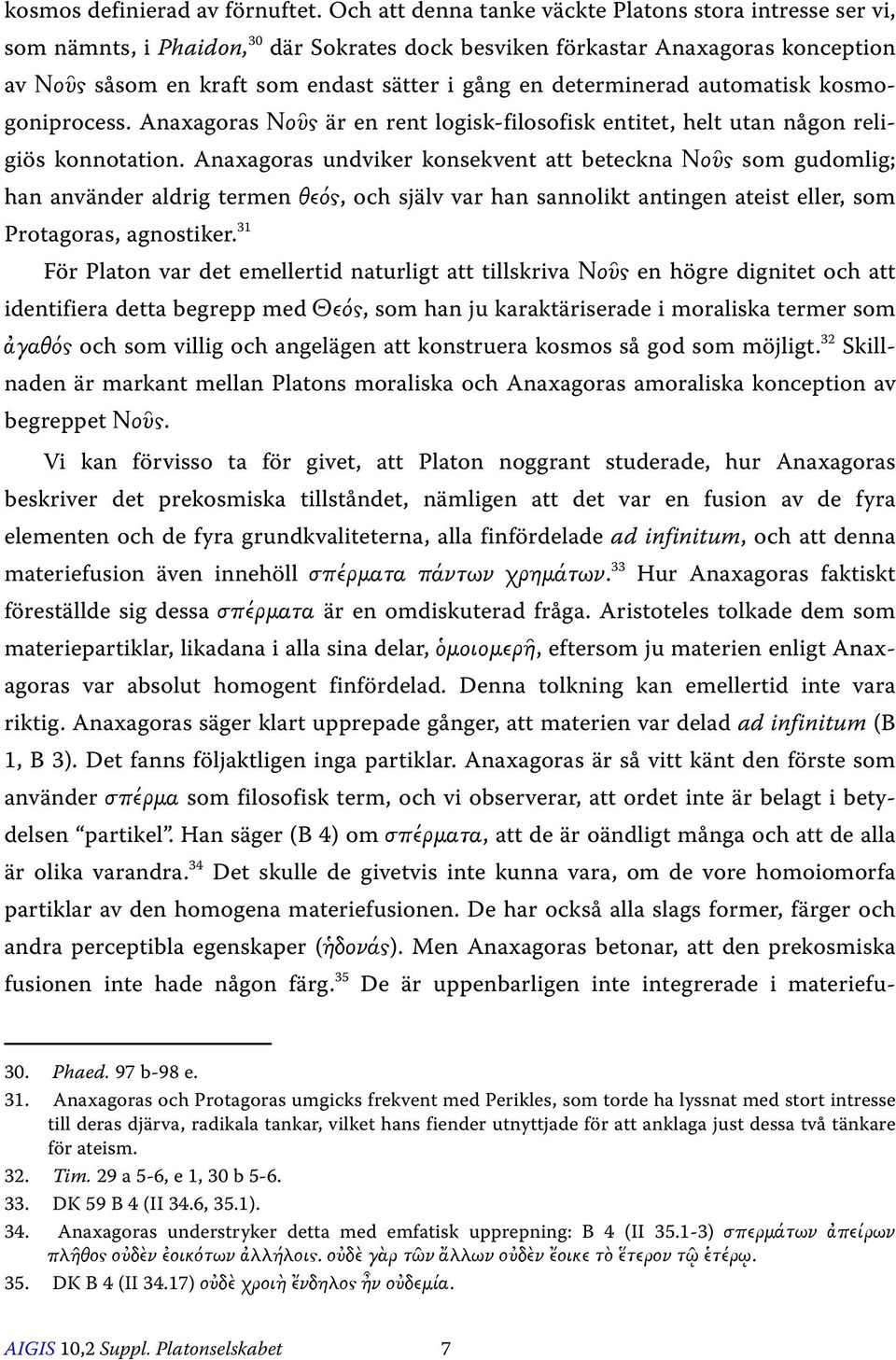 determinerad automatisk kosmogoniprocess. Anaxagoras Νοῦς är en rent logisk-filosofisk entitet, helt utan någon religiös konnotation.