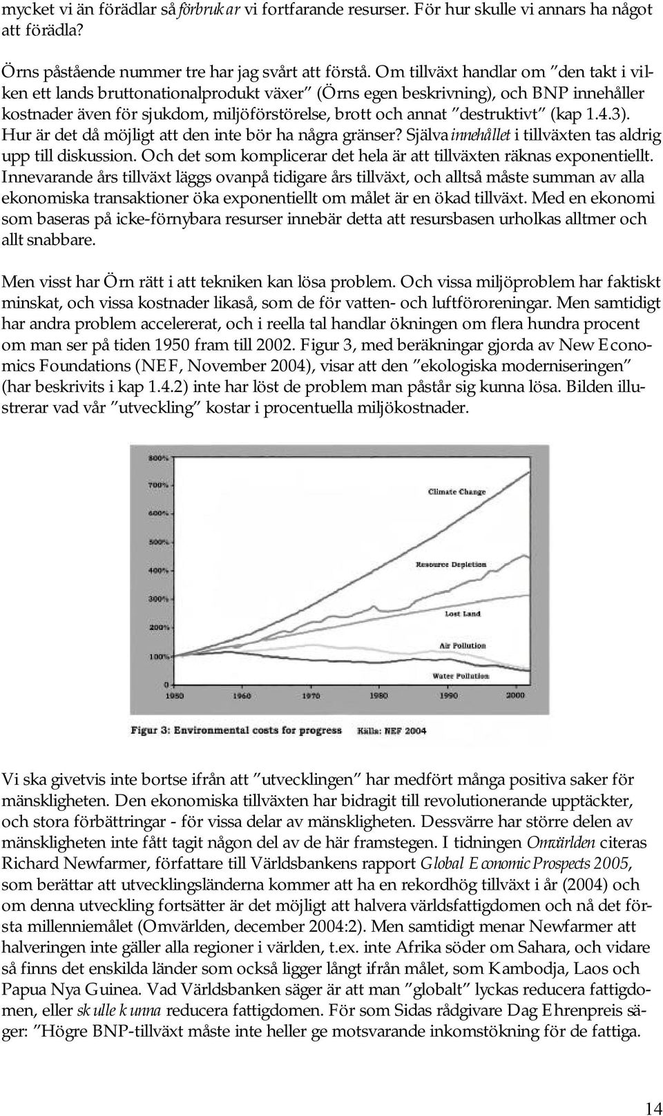 (kap 1.4.3). Hur är det då möjligt att den inte bör ha några gränser? Själva innehållet i tillväxten tas aldrig upp till diskussion.