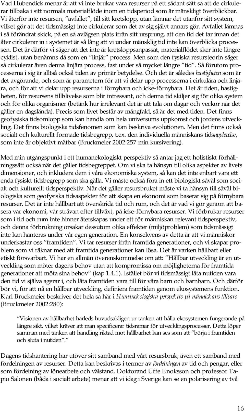 Avfallet lämnas i så förändrat skick, på en så avlägsen plats ifrån sitt ursprung, att den tid det tar innan det åter cirkulerar in i systemet är så lång att vi under mänsklig tid inte kan överblicka