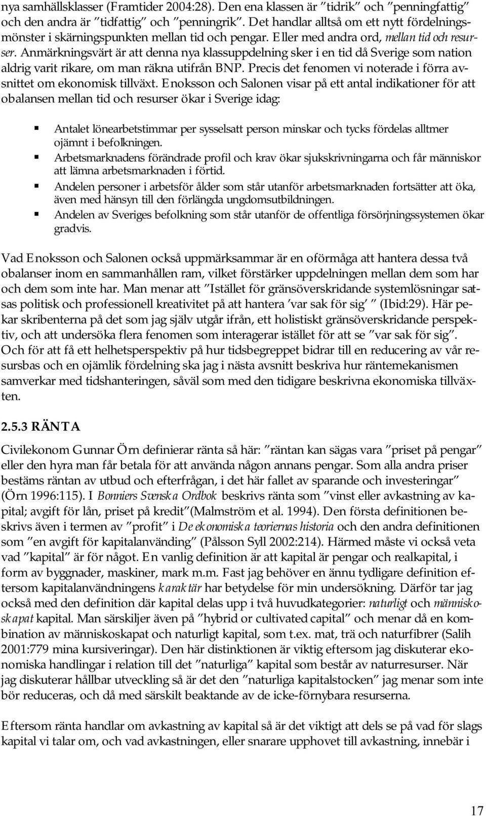 Anmärkningsvärt är att denna nya klassuppdelning sker i en tid då Sverige som nation aldrig varit rikare, om man räkna utifrån BNP.