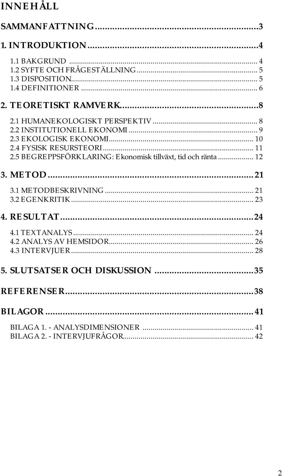 5 BEGREPPSFÖRKLARING: Ekonomisk tillväxt, tid och ränta... 12 3. METOD...21 3.1 METODBESKRIVNING... 21 3.2 EGENKRITIK... 23 4. RESULTAT...24 4.1 TEXTANALYS.