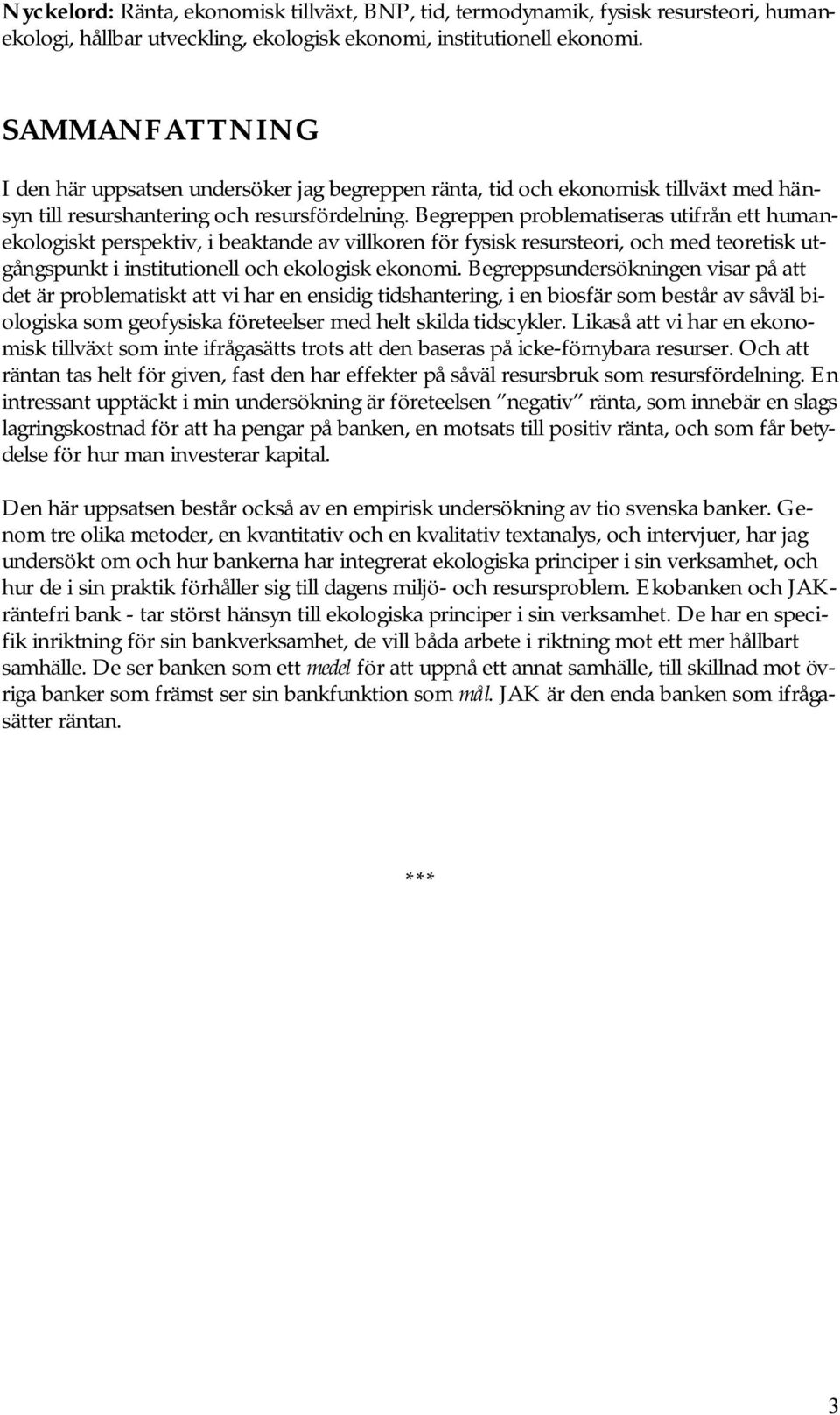 Begreppen problematiseras utifrån ett humanekologiskt perspektiv, i beaktande av villkoren för fysisk resursteori, och med teoretisk utgångspunkt i institutionell och ekologisk ekonomi.