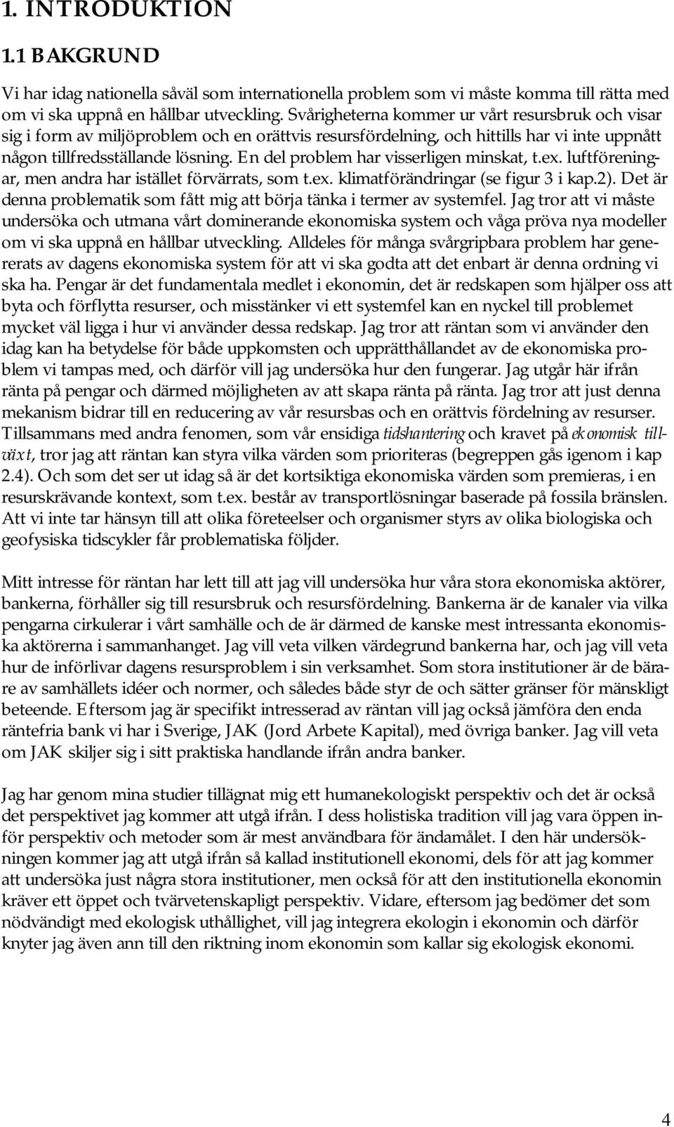 En del problem har visserligen minskat, t.ex. luftföreningar, men andra har istället förvärrats, som t.ex. klimatförändringar (se figur 3 i kap.2).