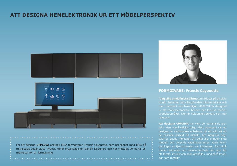 För att designa UPPLEVA anlitade IKEA formgivaren Francis Cayouette, som har jobbat med IKEA på frilansbasis sedan 2001.