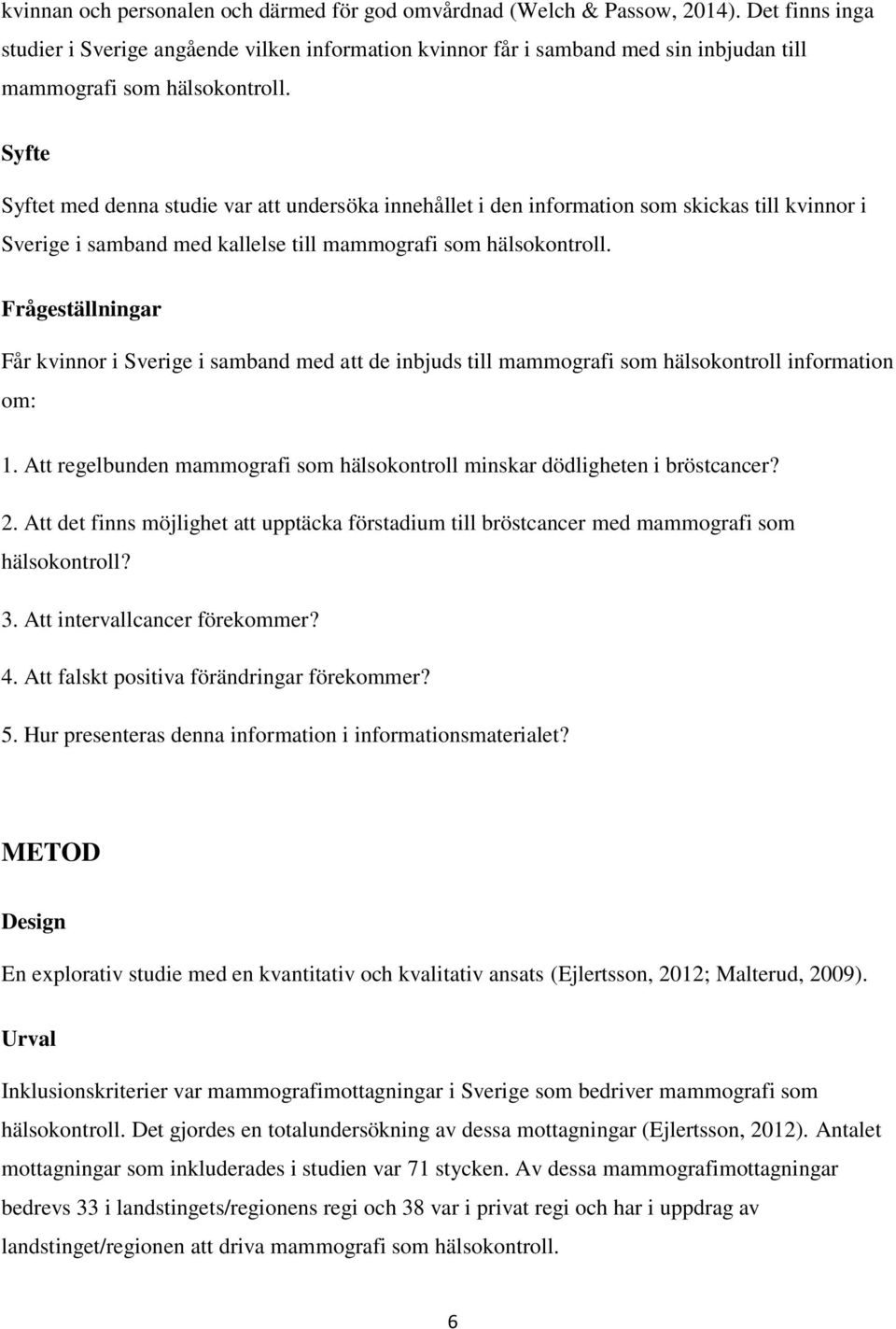 Syfte Syftet med denna studie var att undersöka innehållet i den information som skickas till kvinnor i Sverige i samband med kallelse till mammografi som hälsokontroll.