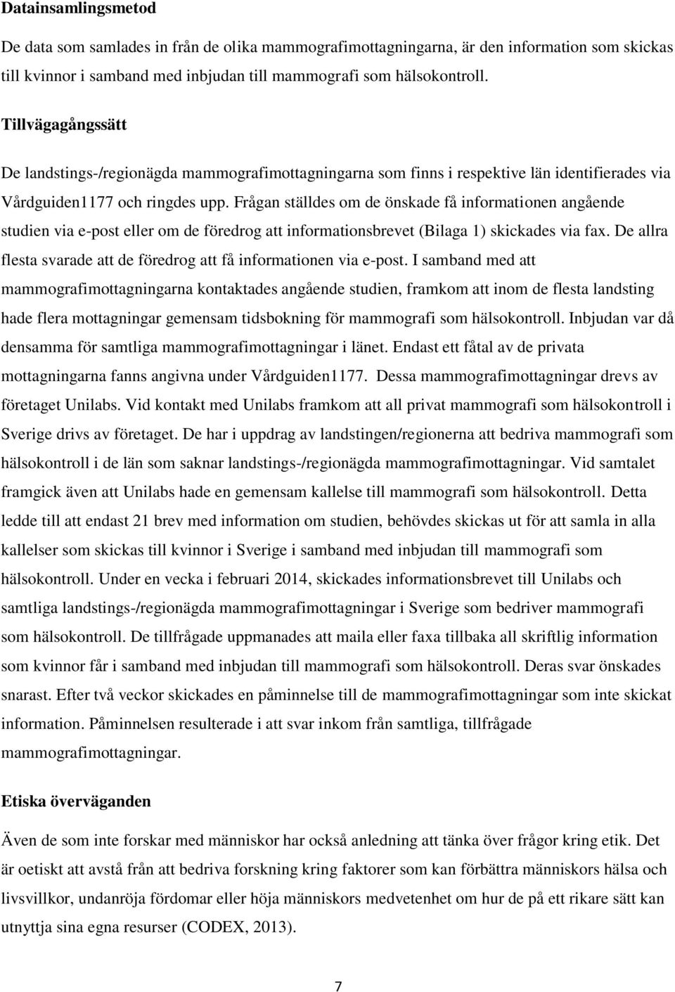 Frågan ställdes om de önskade få informationen angående studien via e-post eller om de föredrog att informationsbrevet (Bilaga 1) skickades via fax.