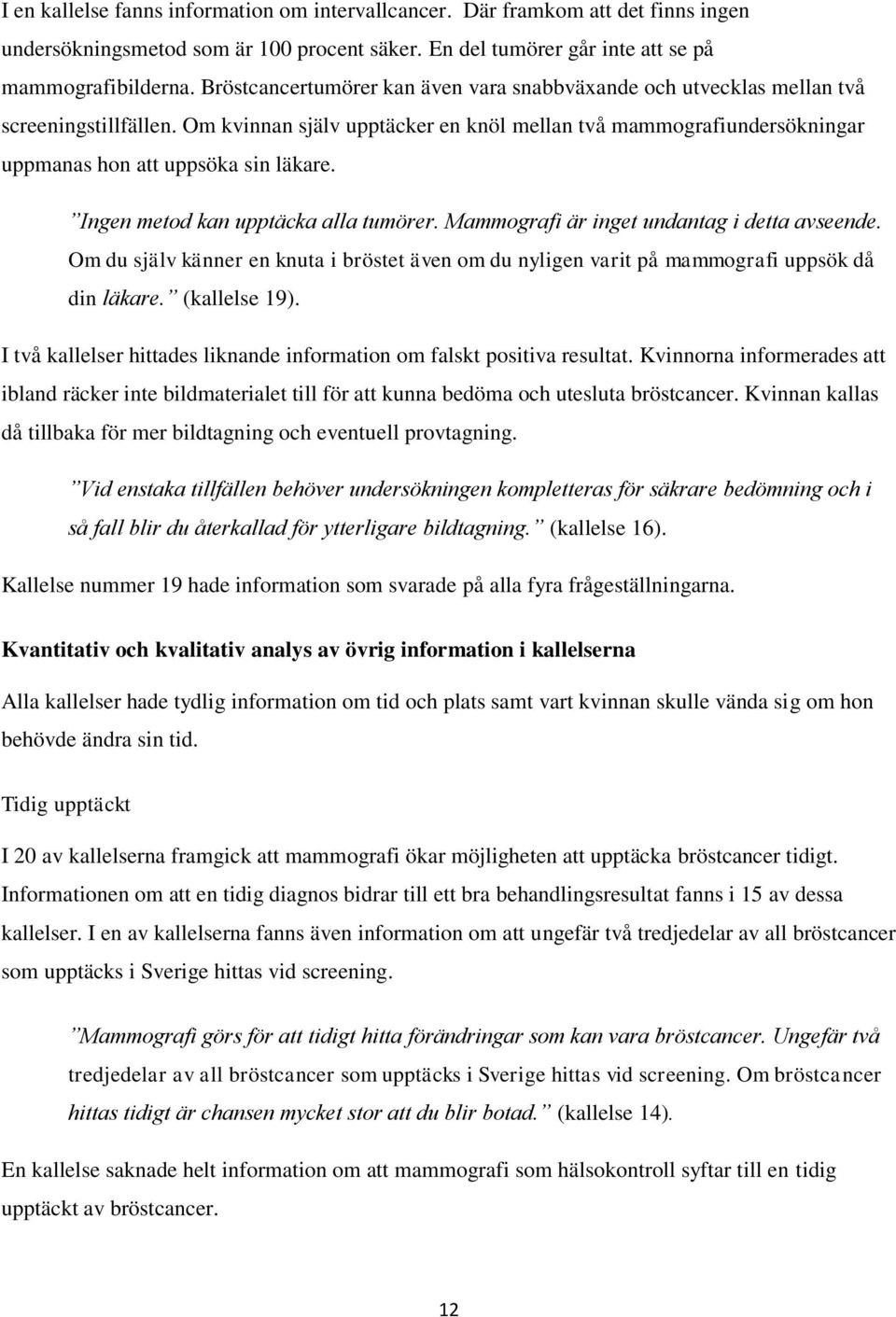 Ingen metod kan upptäcka alla tumörer. Mammografi är inget undantag i detta avseende. Om du själv känner en knuta i bröstet även om du nyligen varit på mammografi uppsök då din läkare. (kallelse 19).