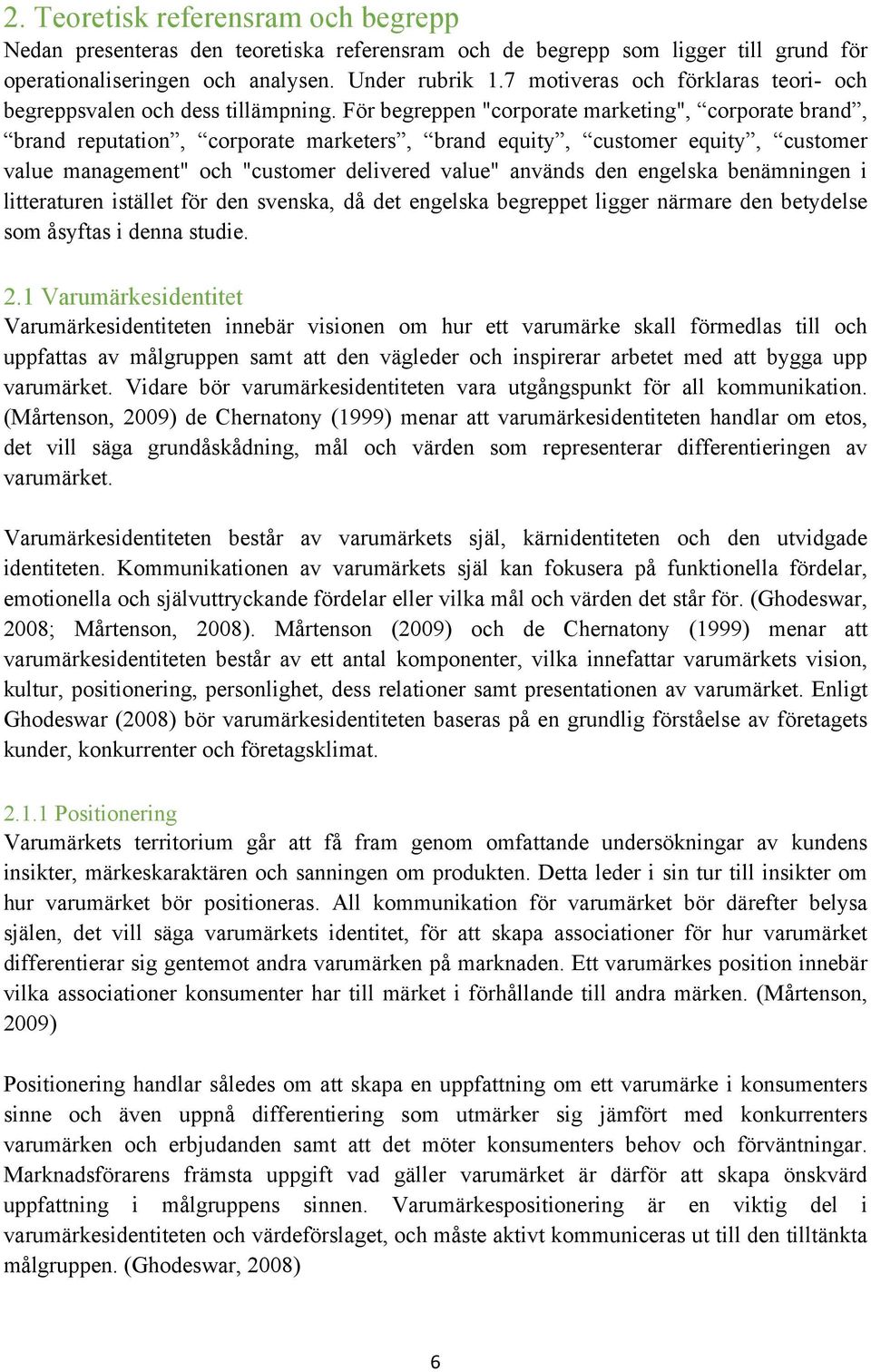 För begreppen "corporate marketing", corporate brand, brand reputation, corporate marketers, brand equity, customer equity, customer value management" och "customer delivered value" används den