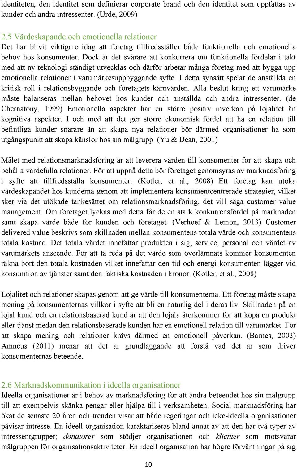 Dock är det svårare att konkurrera om funktionella fördelar i takt med att ny teknologi ständigt utvecklas och därför arbetar många företag med att bygga upp emotionella relationer i