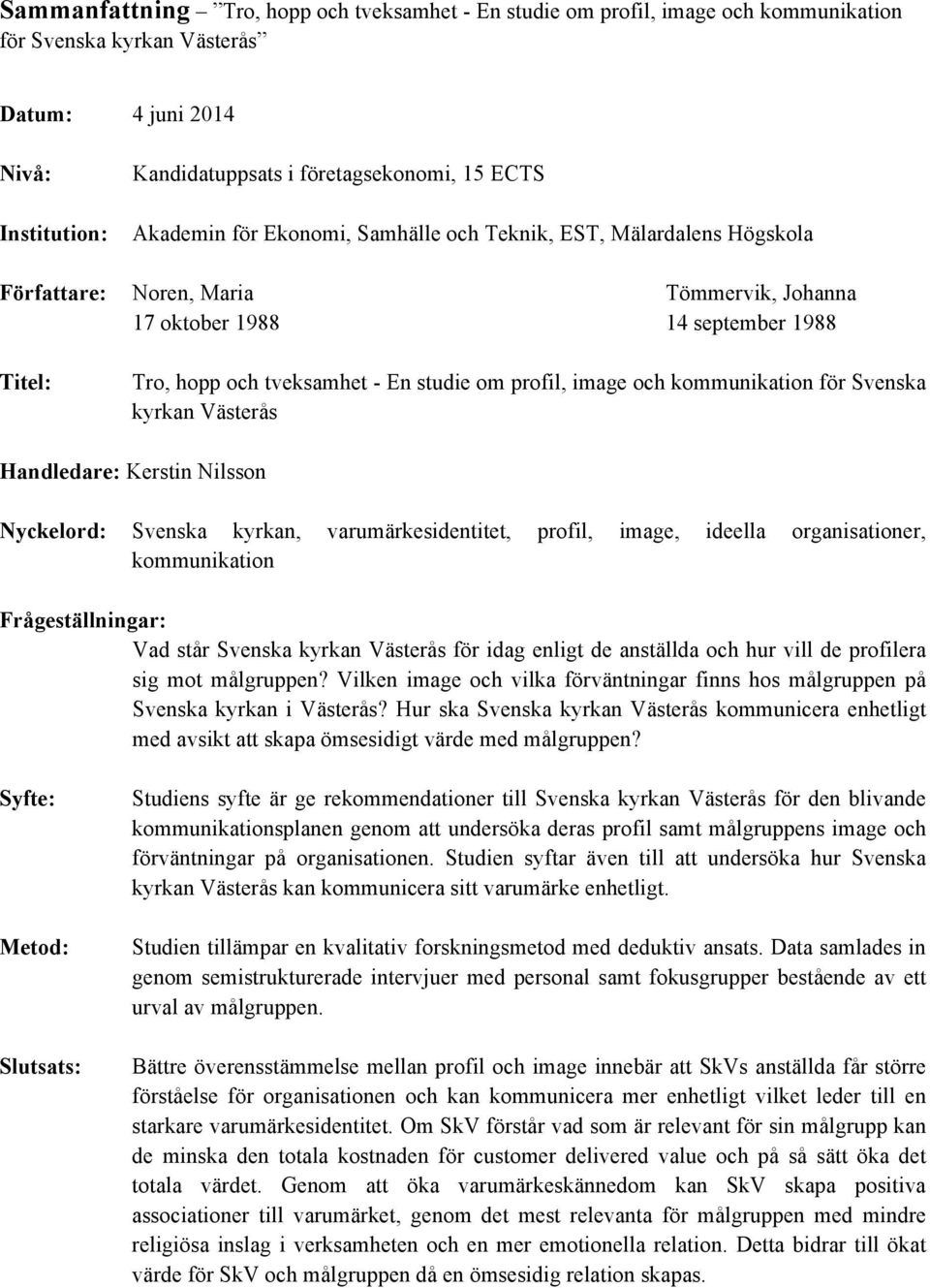 profil, image och kommunikation för Svenska kyrkan Västerås Handledare: Kerstin Nilsson Nyckelord: Svenska kyrkan, varumärkesidentitet, profil, image, ideella organisationer, kommunikation