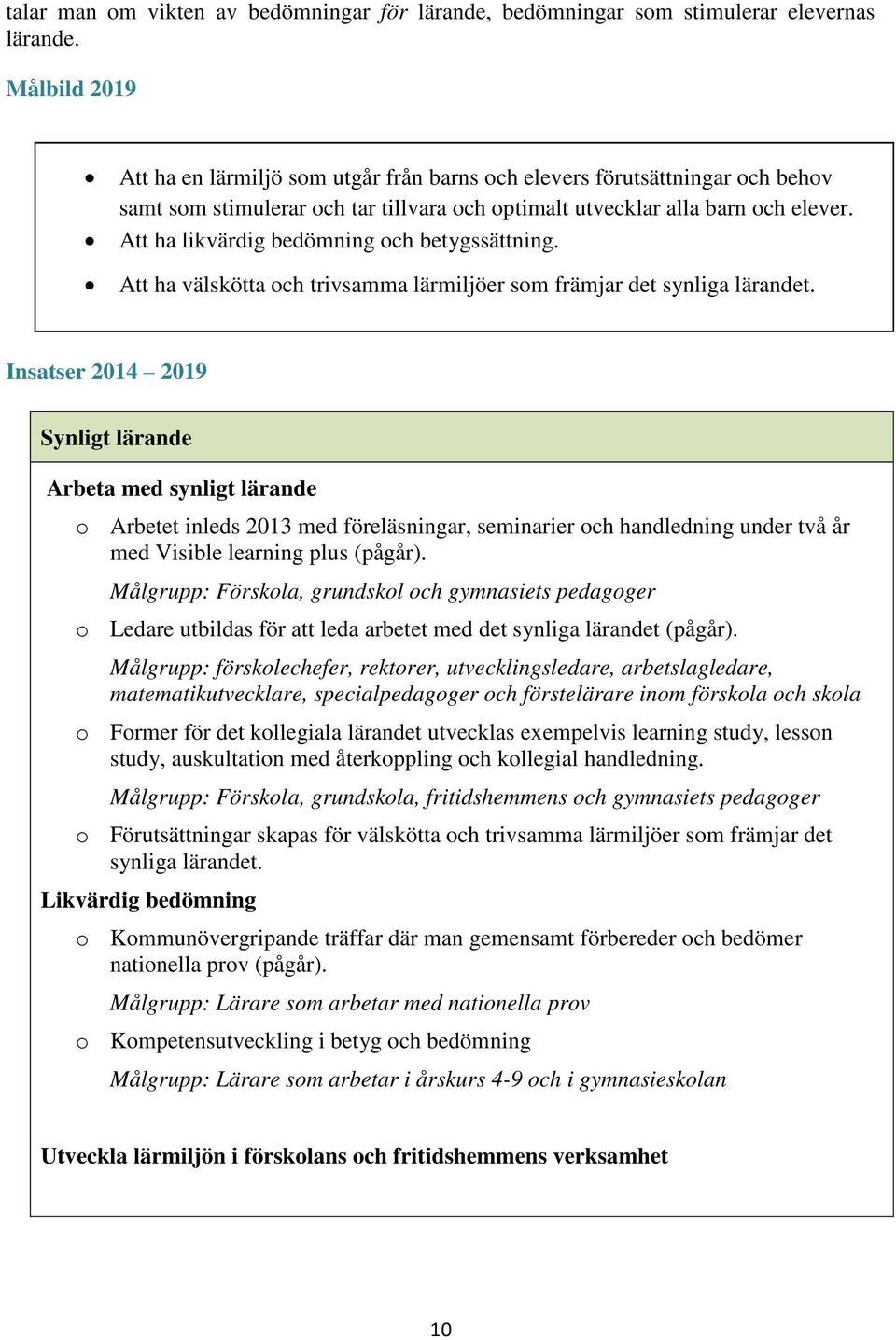 Att ha likvärdig bedömning och betygssättning. Att ha välskötta och trivsamma lärmiljöer som främjar det synliga lärandet.