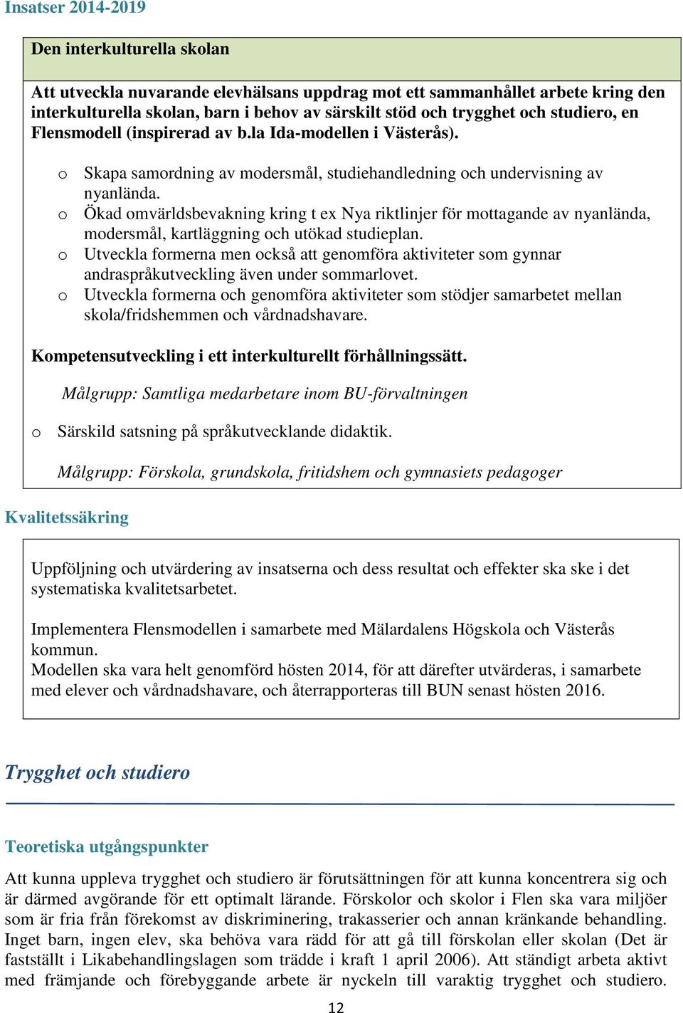 o Ökad omvärldsbevakning kring t ex Nya riktlinjer för mottagande av nyanlända, modersmål, kartläggning och utökad studieplan.