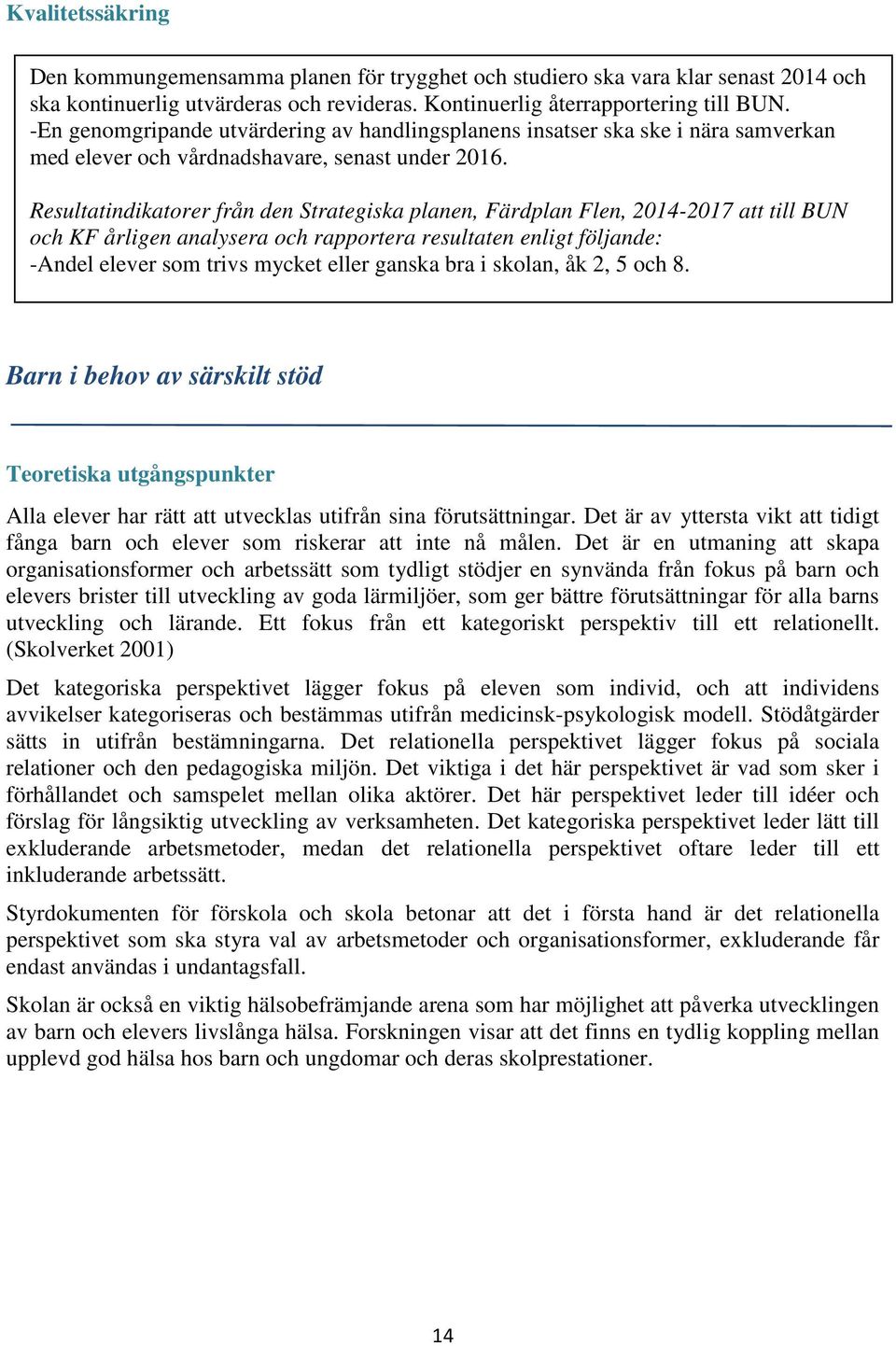 Resultatindikatorer från den Strategiska planen, Färdplan Flen, 2014-2017 att till BUN och KF årligen analysera och rapportera resultaten enligt följande: -Andel elever som trivs mycket eller ganska