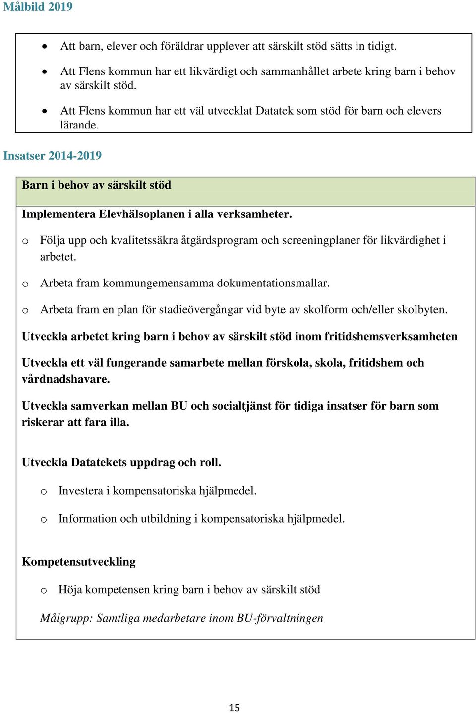 o Följa upp och kvalitetssäkra åtgärdsprogram och screeningplaner för likvärdighet i arbetet. o Arbeta fram kommungemensamma dokumentationsmallar.