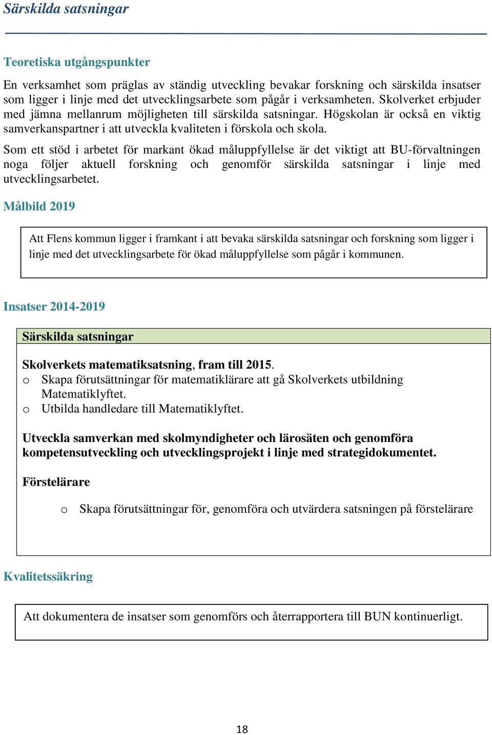 Som ett stöd i arbetet för markant ökad måluppfyllelse är det viktigt att BU-förvaltningen noga följer aktuell forskning och genomför särskilda satsningar i linje med utvecklingsarbetet.