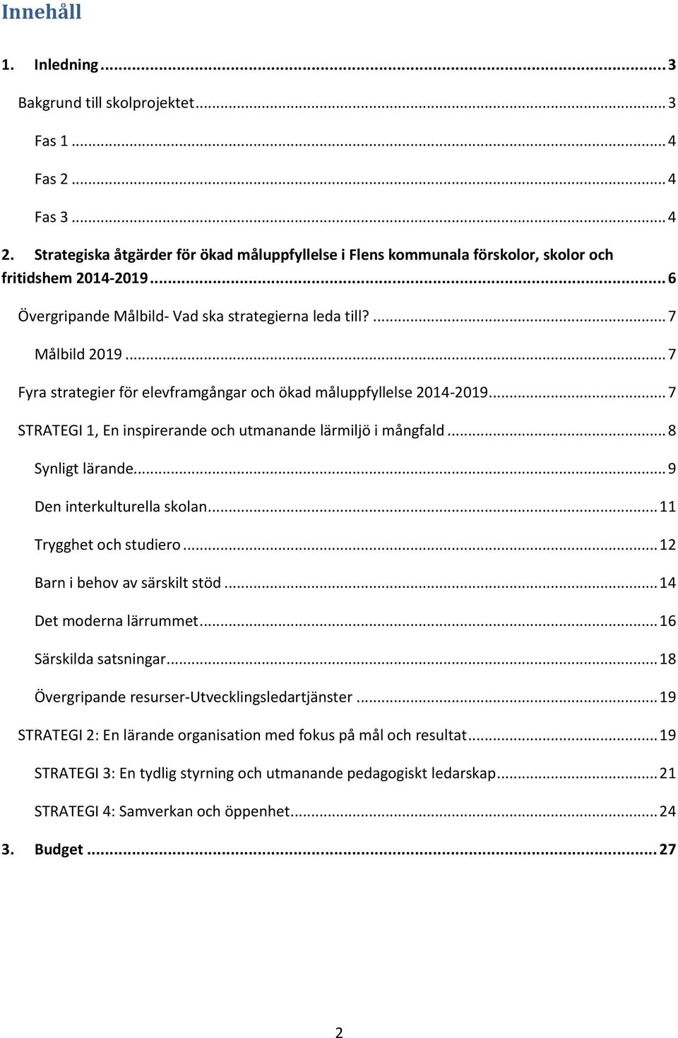 .. 7 Fyra strategier för elevframgångar och ökad måluppfyllelse 2014-2019... 7 STRATEGI 1, En inspirerande och utmanande lärmiljö i mångfald... 8 Synligt lärande... 9 Den interkulturella skolan.