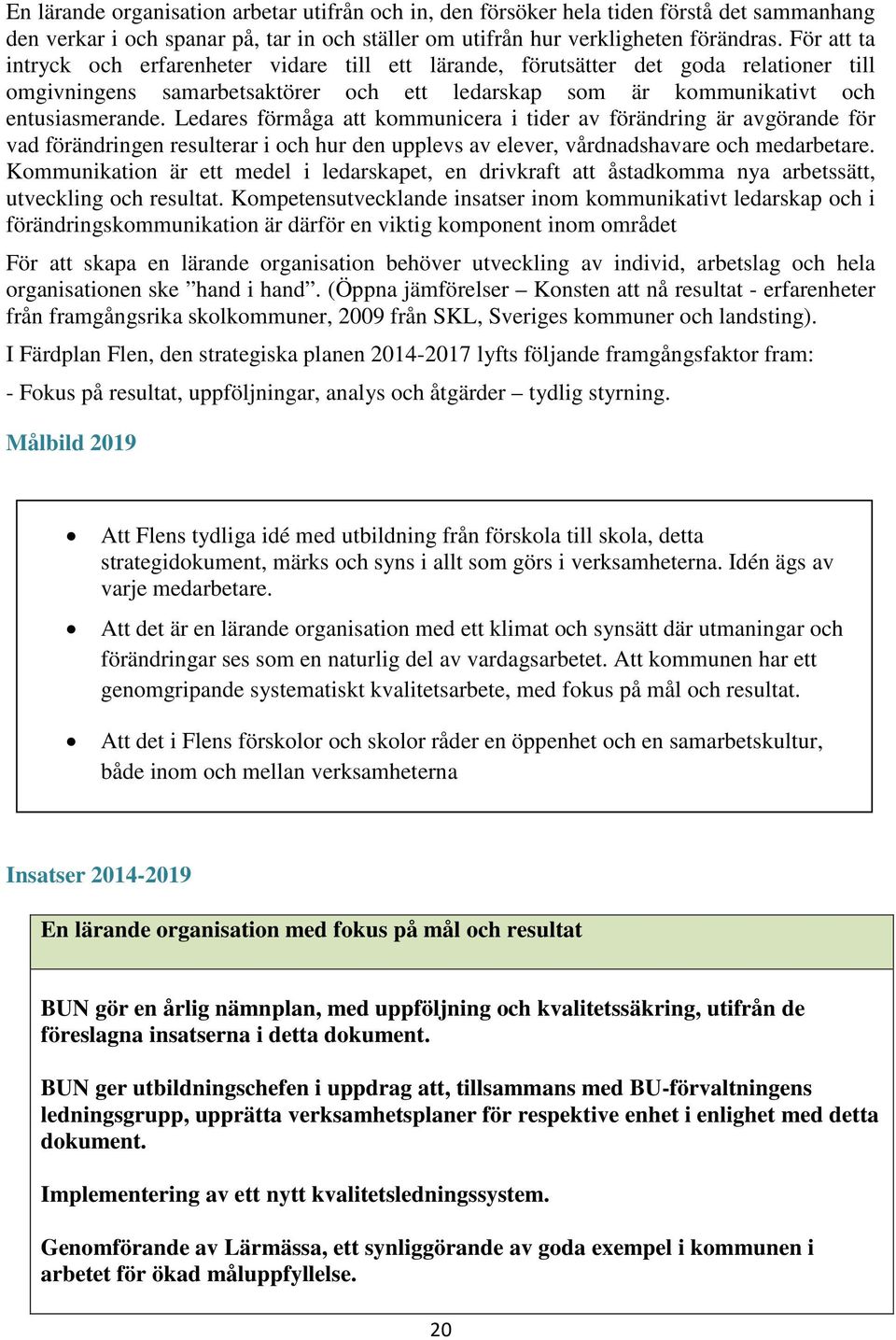 Ledares förmåga att kommunicera i tider av förändring är avgörande för vad förändringen resulterar i och hur den upplevs av elever, vårdnadshavare och medarbetare.