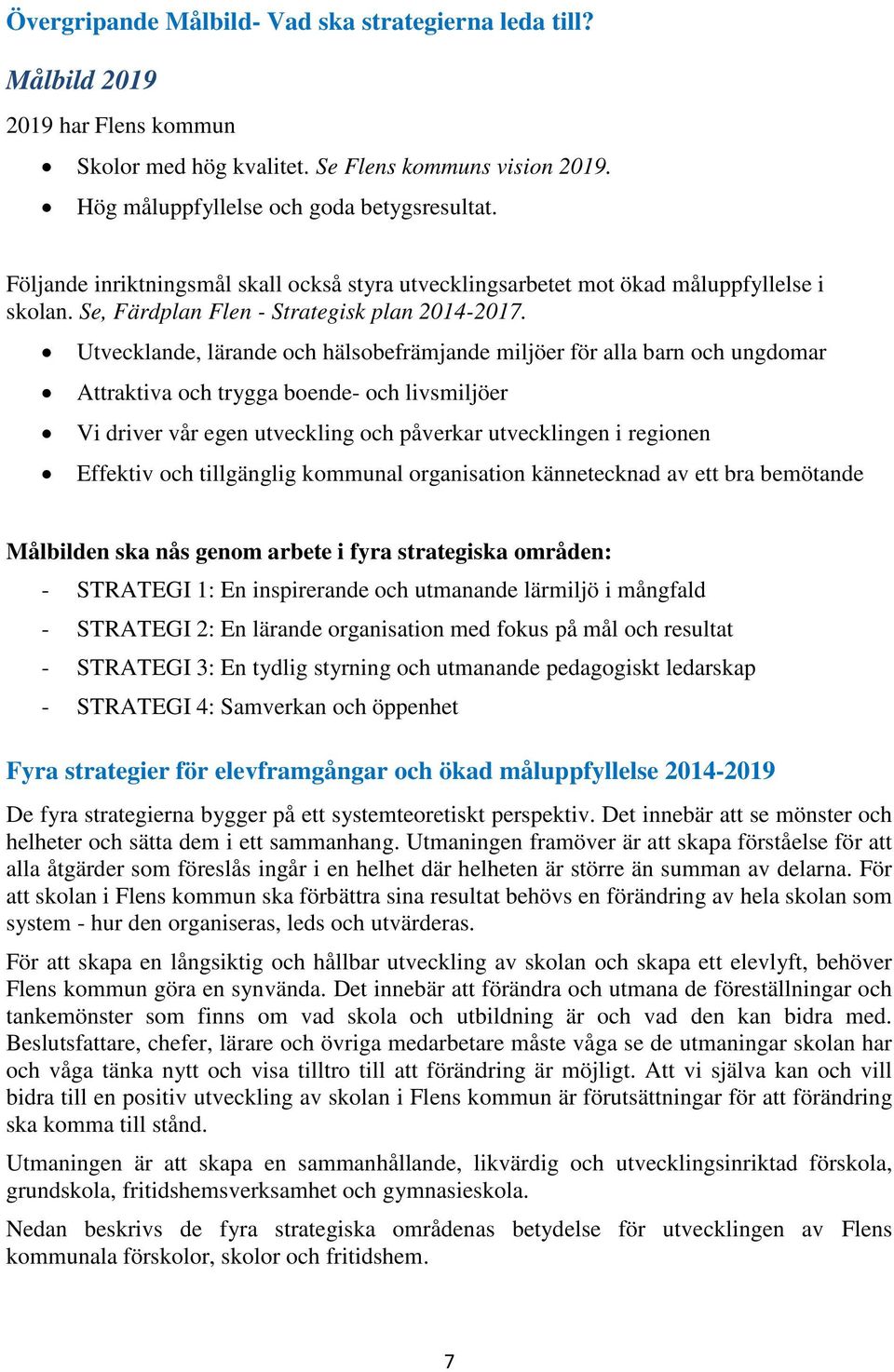 Utvecklande, lärande och hälsobefrämjande miljöer för alla barn och ungdomar Attraktiva och trygga boende- och livsmiljöer Vi driver vår egen utveckling och påverkar utvecklingen i regionen Effektiv