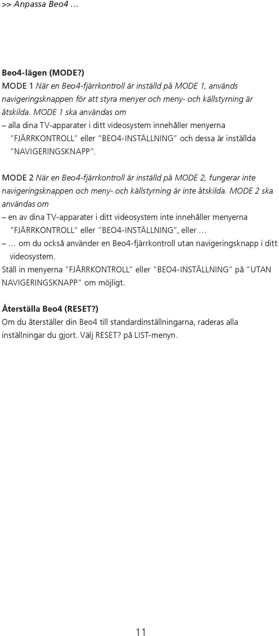 MODE 2 När en Beo4-fjärrkontroll är inställd på MODE 2, fungerar inte navigeringsknappen och meny- och källstyrning är inte åtskilda.