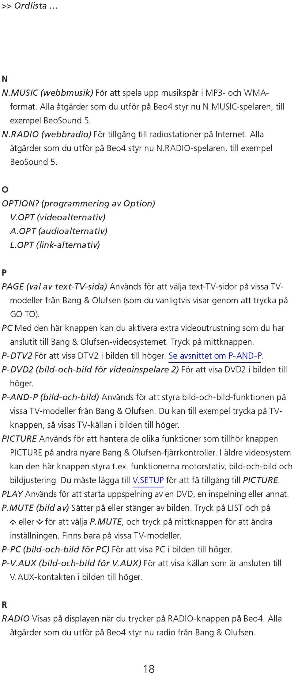 OPT (link-alternativ) P PAGE (val av text-tv-sida) Används för att välja text-tv-sidor på vissa TVmodeller från Bang & Olufsen (som du vanligtvis visar genom att trycka på GO TO).