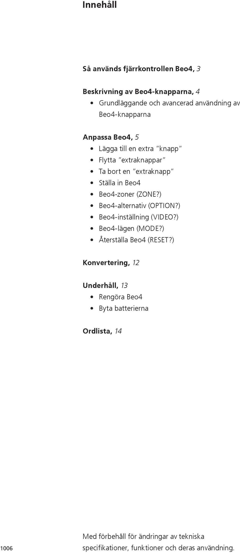 (ZONE?) Beo4-alternativ (OPTION?) Beo4-inställning (VIDEO?) Beo4-lägen (MODE?) Återställa Beo4 (RESET?