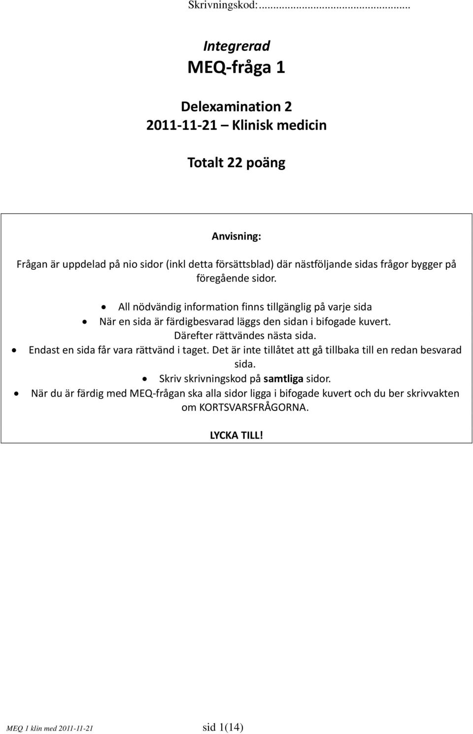 Därefter rättvändes nästa sida. Endast en sida får vara rättvänd i taget. Det är inte tillåtet att gå tillbaka till en redan besvarad sida.