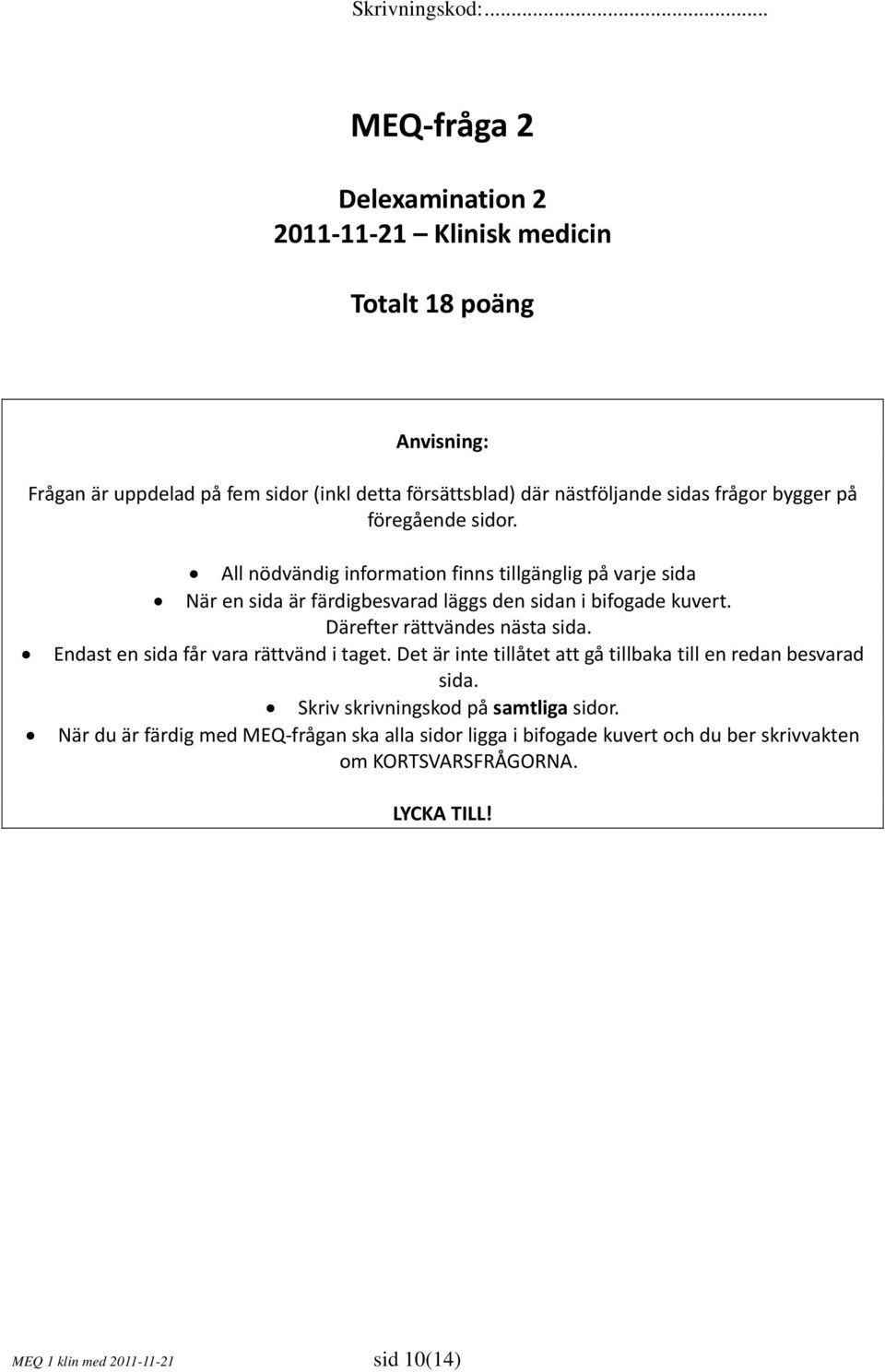 Därefter rättvändes nästa sida. Endast en sida får vara rättvänd i taget. Det är inte tillåtet att gå tillbaka till en redan besvarad sida.