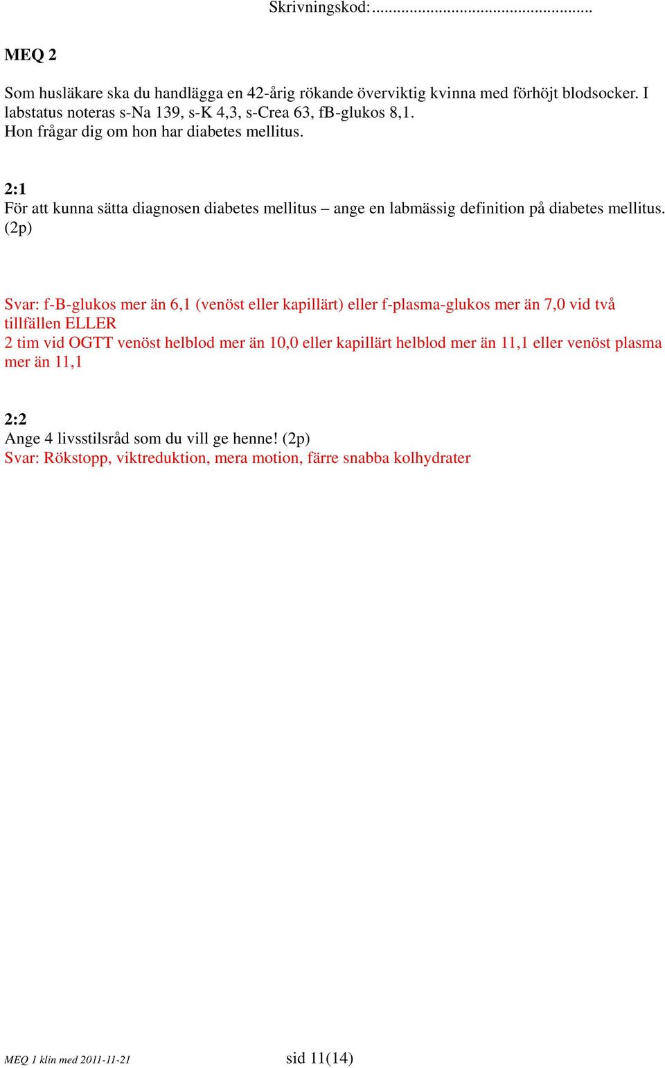 (2p) Svar: f-b-glukos mer än 6,1 (venöst eller kapillärt) eller f-plasma-glukos mer än 7,0 vid två tillfällen ELLER 2 tim vid OGTT venöst helblod mer än 10,0 eller kapillärt