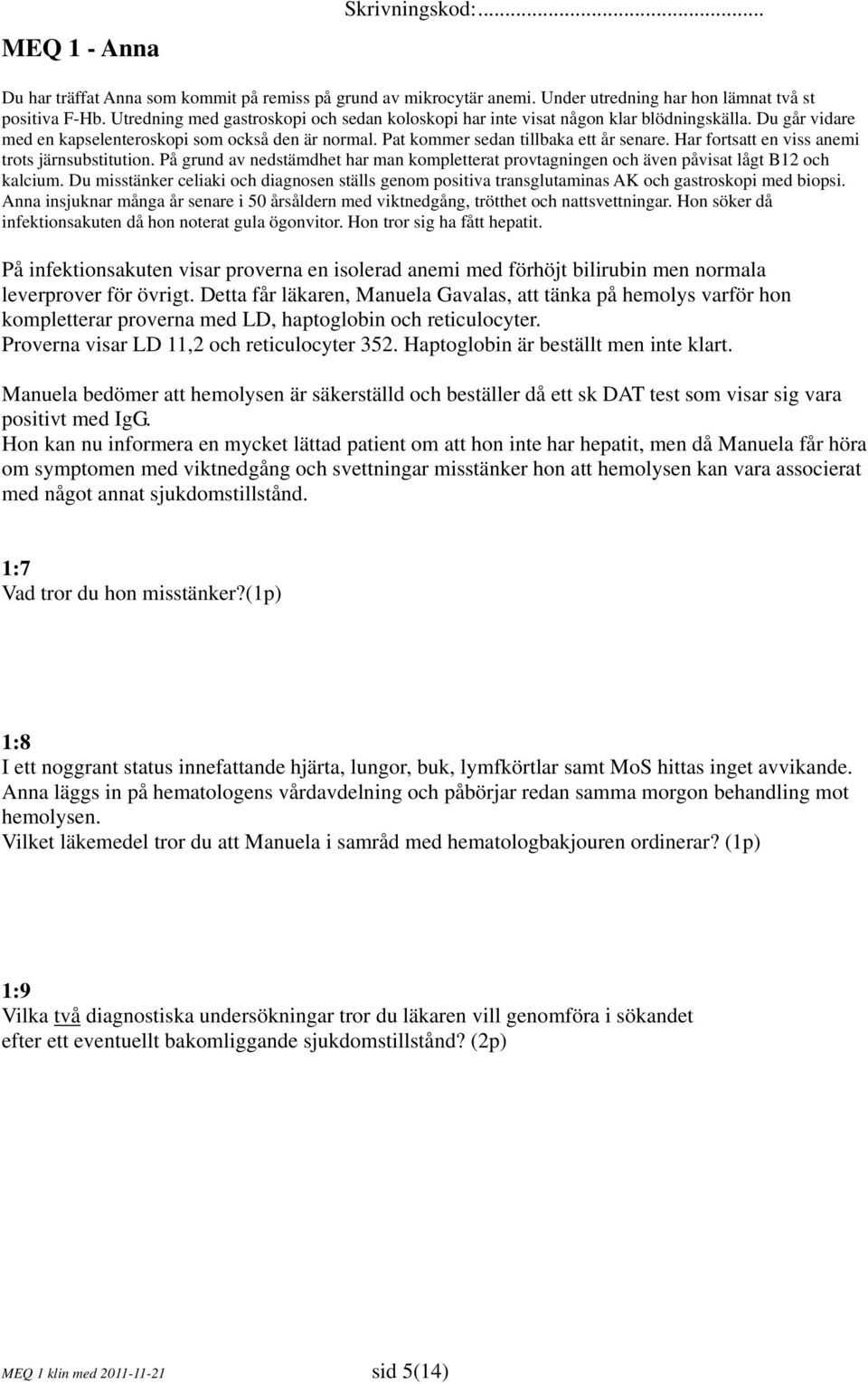 Har fortsatt en viss anemi trots järnsubstitution. På grund av nedstämdhet har man kompletterat provtagningen och även påvisat lågt B12 och kalcium.