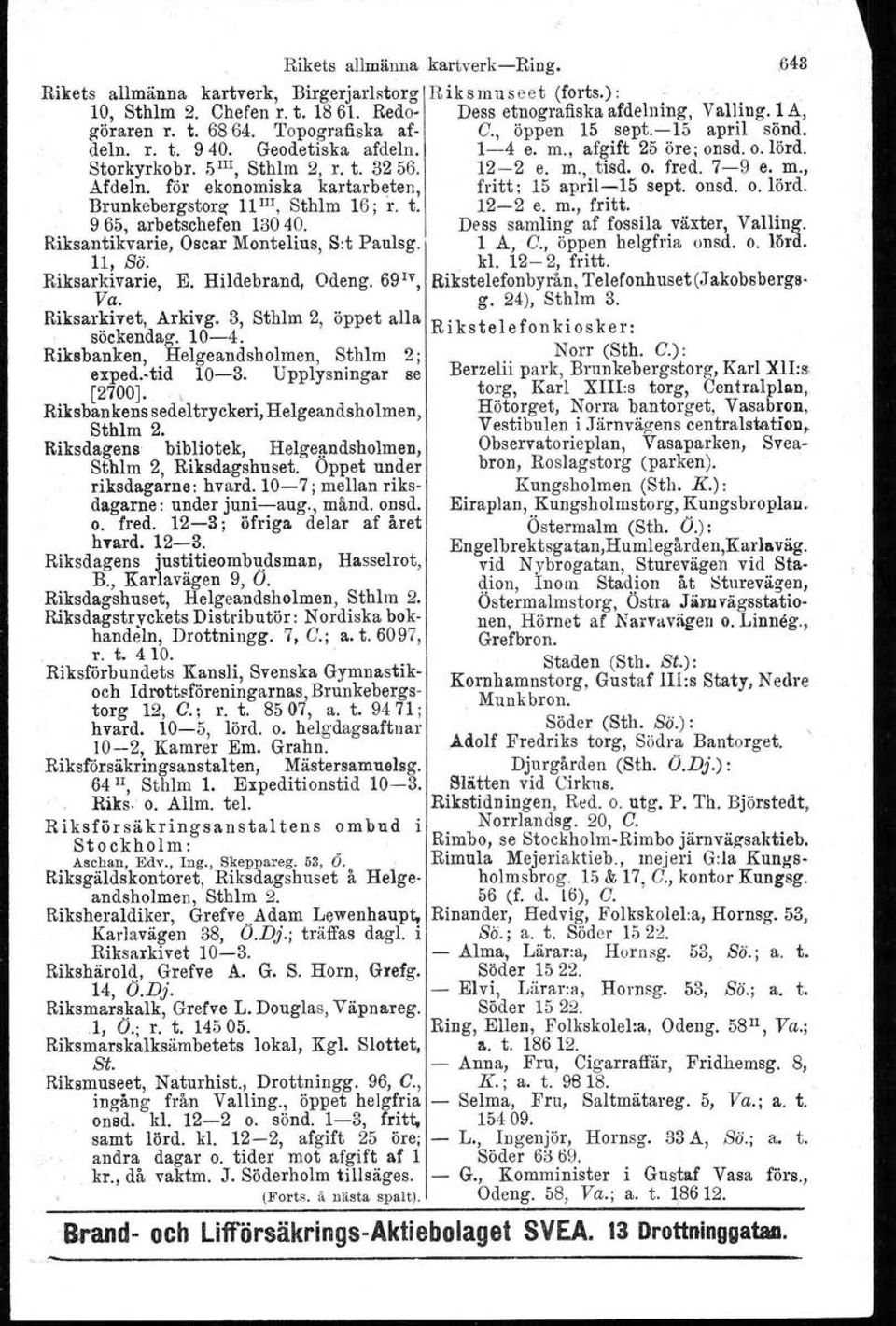 7-9 e. m., Afdeln. för ekonomiska kartarbeten, fritt; 15 april-15 sept. onsd. o. lörd, Brunkebergstorg- 11 1lI, Sthlm 16; r. t. 12-2 e. m., fritt. 965, arbetschefen 13040.