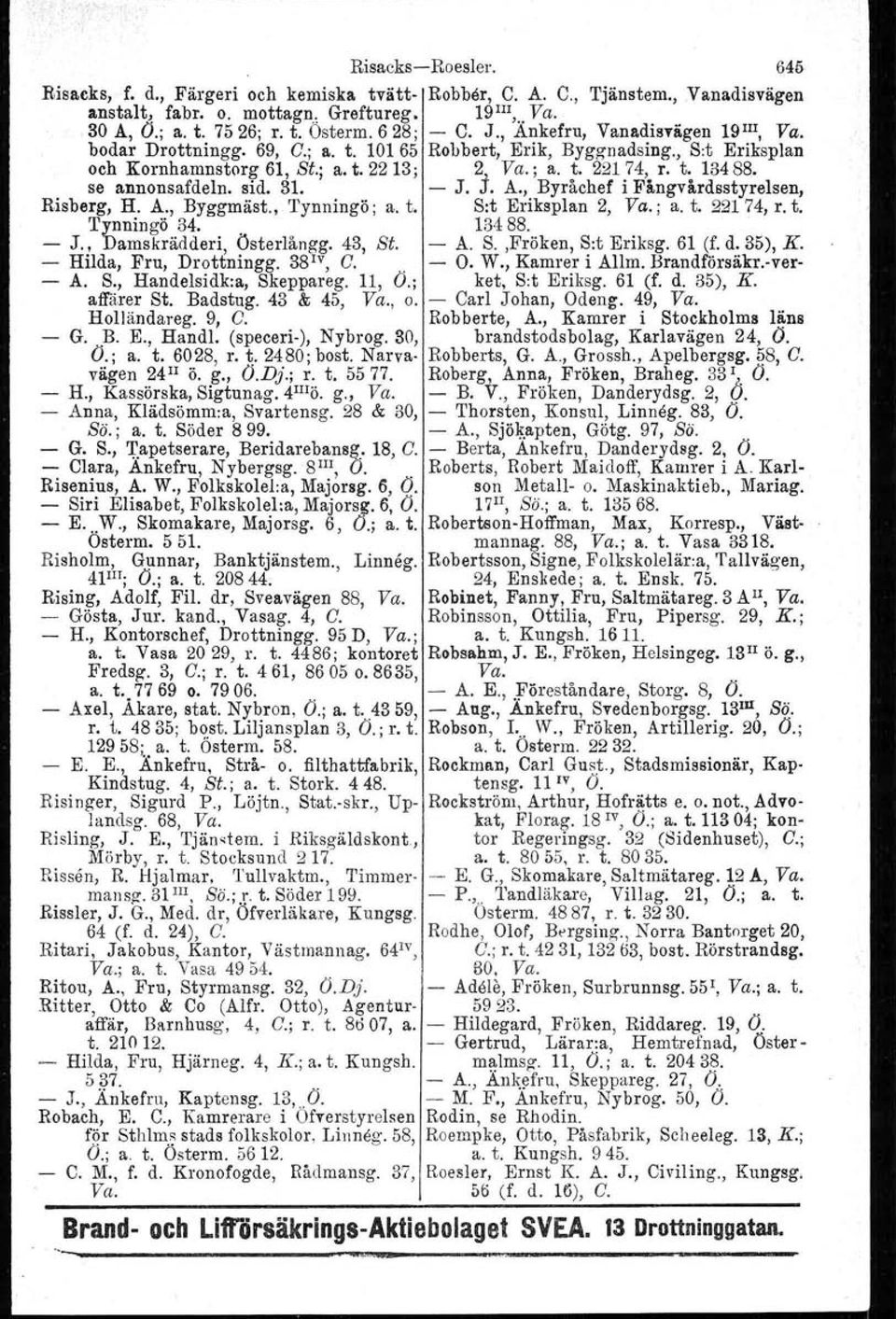 se annonsafdeln. sid. 31. - J.. A., Byråchef i Fångvårdsstyrelsen, Risberg, H. A., Byggmäst., Tynningö; a. t. S:t Eriksplan 2, Va.; a. t. 22174, r. t. Tynningö 34.. 13488. - J., Damskrädderi, Österlångg.