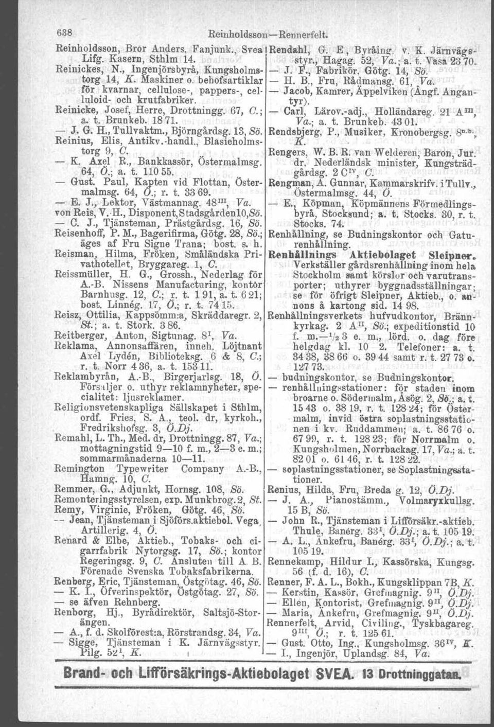 för kvarnar, cellulose-, pappers-, cel- - Jacob, Kamrer, Äppelviken (:Ä.ngf.:Anganlnloid- och krutfabriker., tyr). Reinicke, Josef, Herre, Drottningg. 67, C.; - Carl, Lärov.-adj., Holländareg.