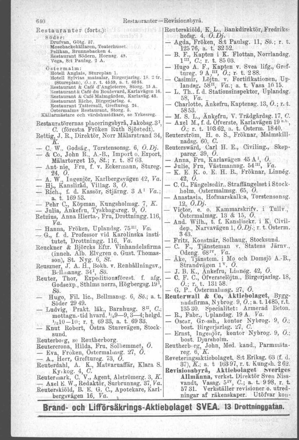 Östermalm: Hugo A. F., Kapten v. Svea lifg., Gref- Hotell Anglais, Stureplan l. tureg. 9 A,III, Ö.; r. t. 288. Hotell Sylvia s,matsalar, Birgerjarlsg. 18, 2 tro Casimir, Löjtn. v. Fortifikationen;.