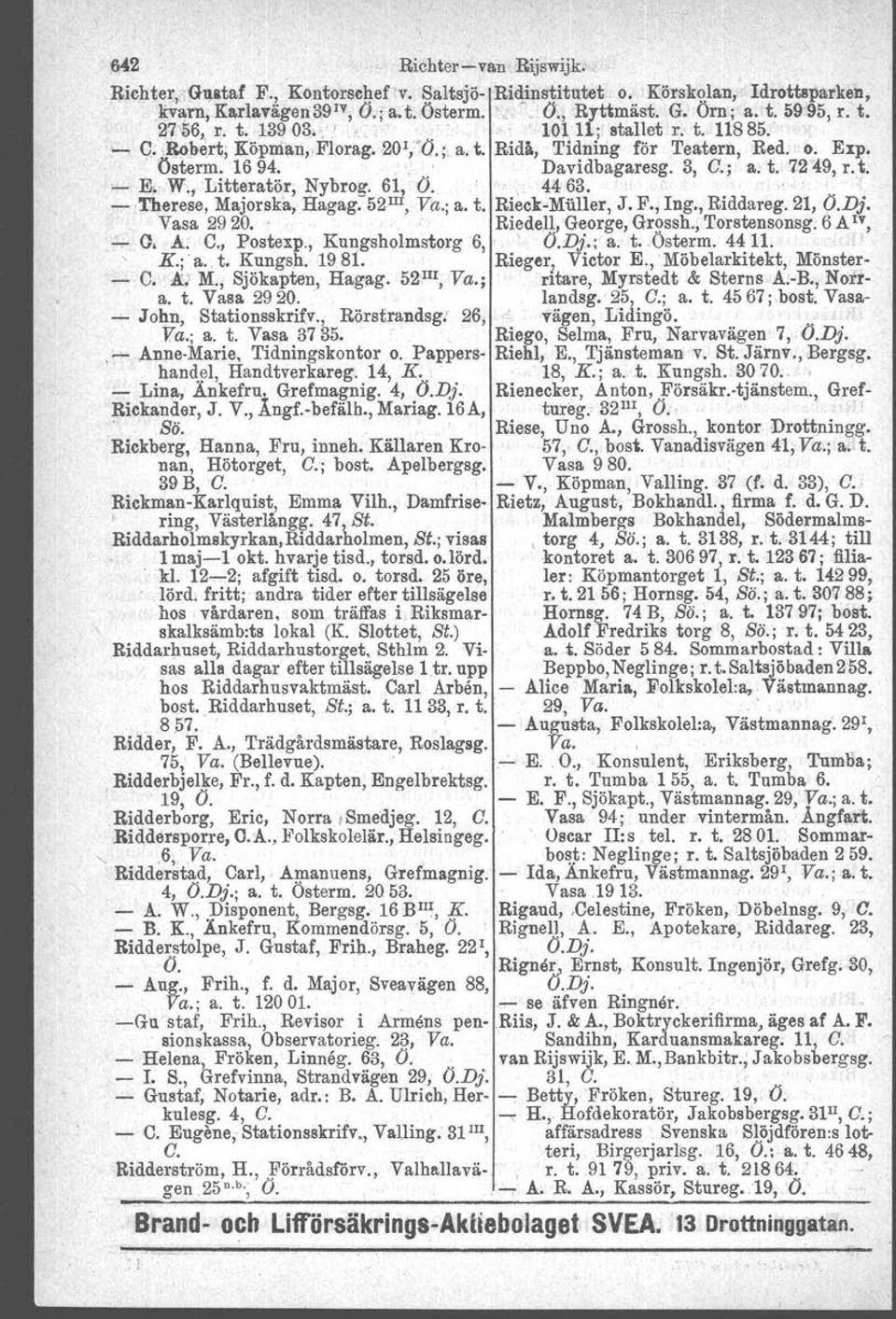 , Litteratör, Nybrog. 61, O.,,', \ 4463.', ". - 'Therese, Majoraka, Hagag. 52 Ill, Va.; a. t. Bieck-Mäller, J. F., Ing., Riddareg. 21, O.Dj. Vasa 2920. ' Riedell,George, Grossh., 'I'orstensonsg.