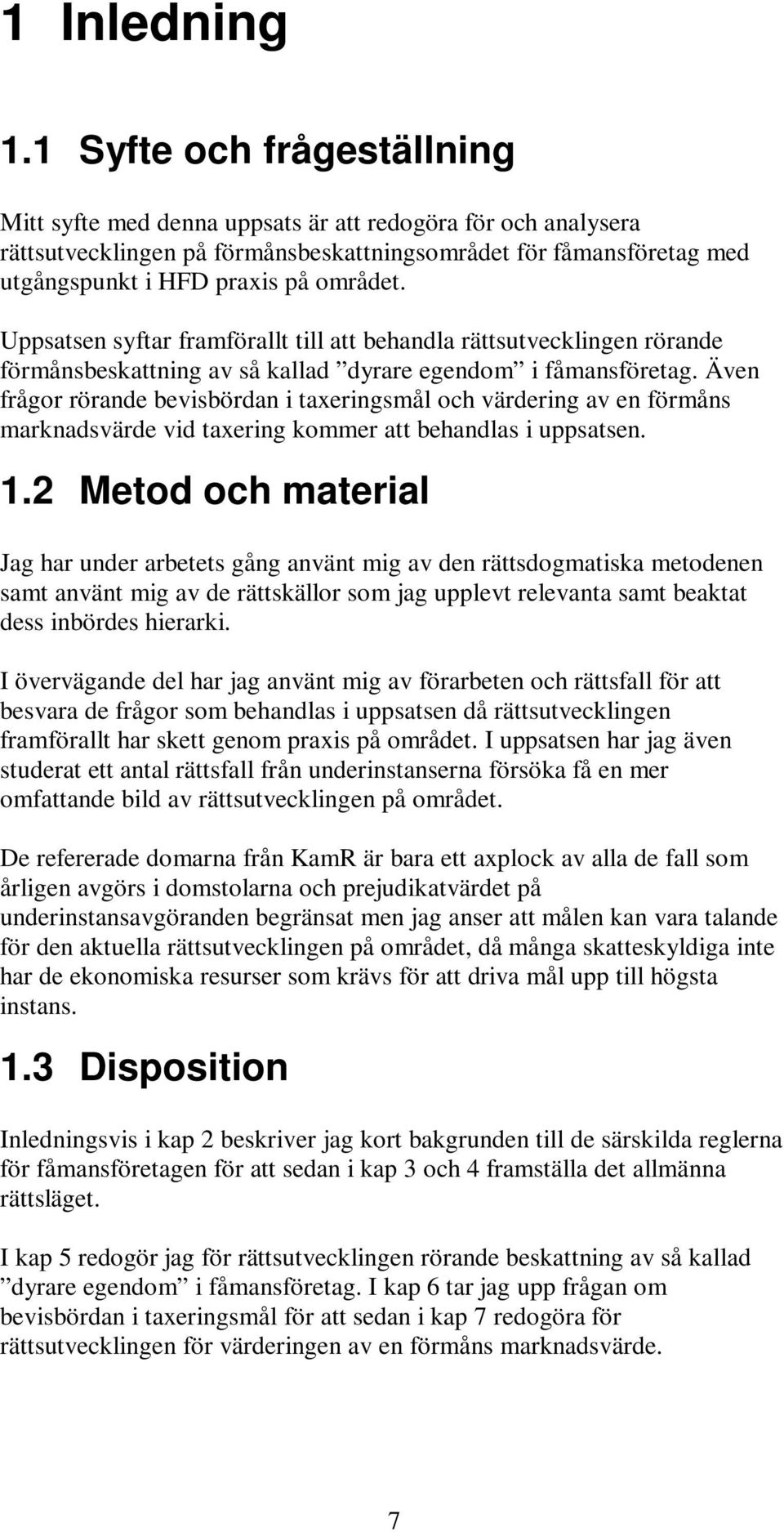 Uppsatsen syftar framförallt till att behandla rättsutvecklingen rörande förmånsbeskattning av så kallad dyrare egendom i fåmansföretag.